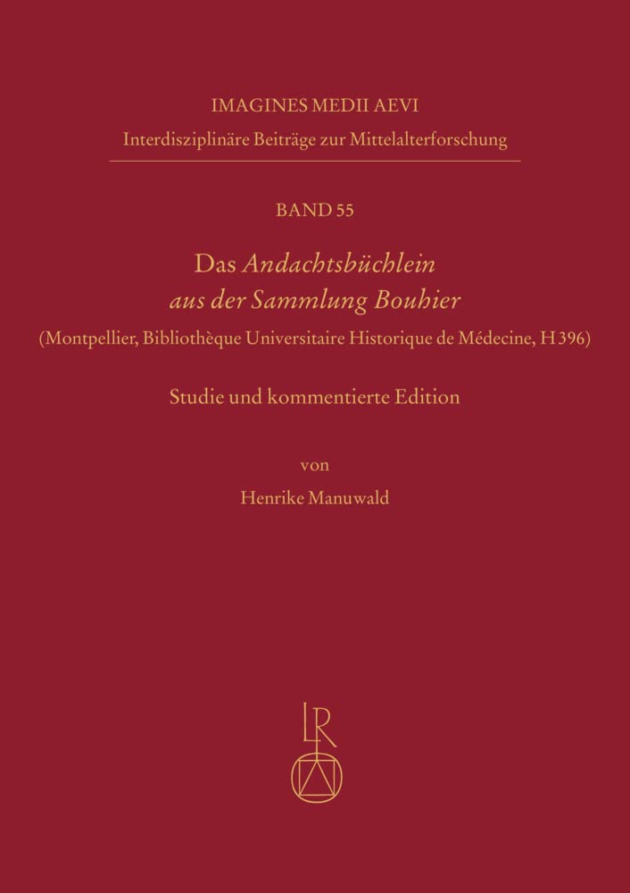 Das Andachtsbüchlein aus der Sammlung Bouhier: (Montpellier, Bibliothèque Universitaire Historique de Médecine, H 396) Studie und kommentierte Edition ... Beiträge zur Mittelalterforschung) Historical Fiction