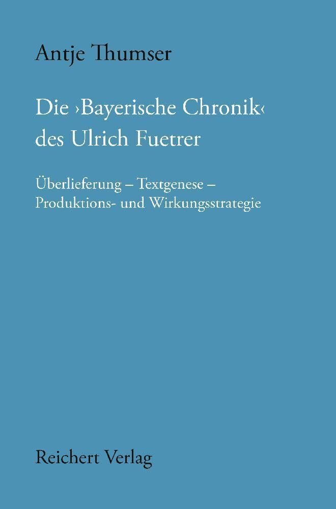 Die, Bayerische Chronik' Des Ulrich Fuetrer: Uberlieferung - Textgenese - Produktions- Und Wirkungsstrategie (Munchener Texte Und Untersuchungen Zur Deutschen Literatur Des Mittelalters, 154) book