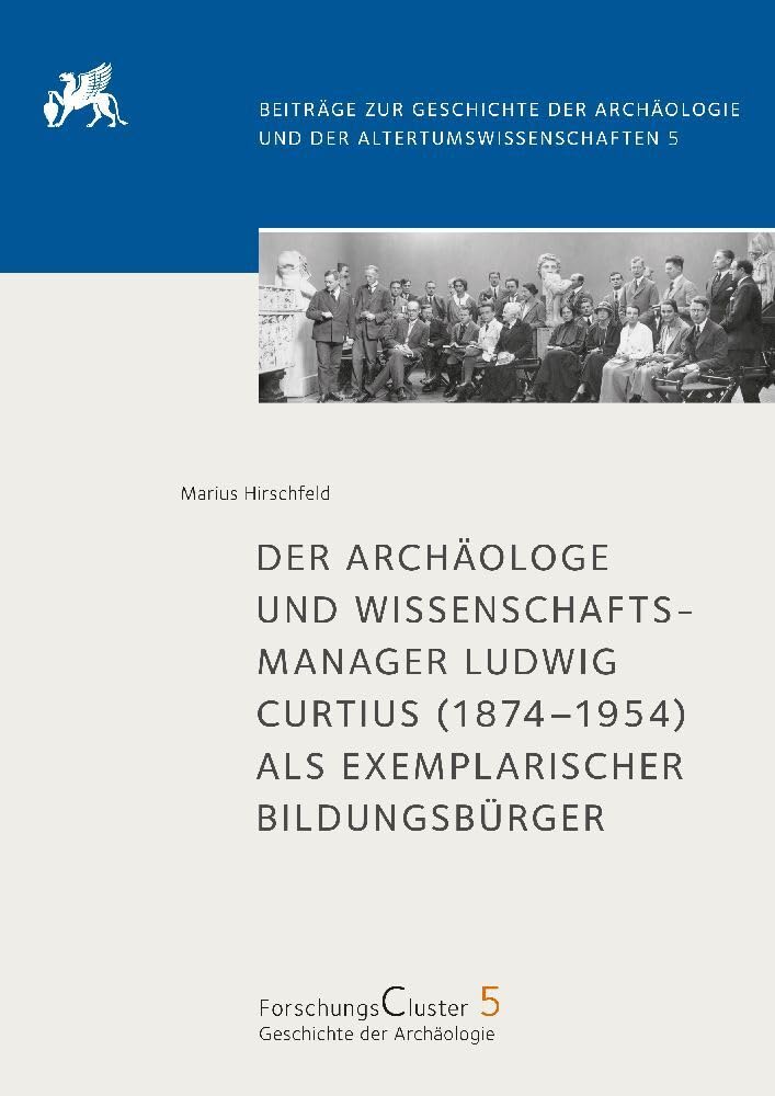 Der Archäologe und Wissenschaftsmanager Ludwig Curtius (1874–1954) als exemplarischer Bildungsbürger (Beiträge zur Geschichte der Archäologie und der Altertumswissenschaften) Social Sciences