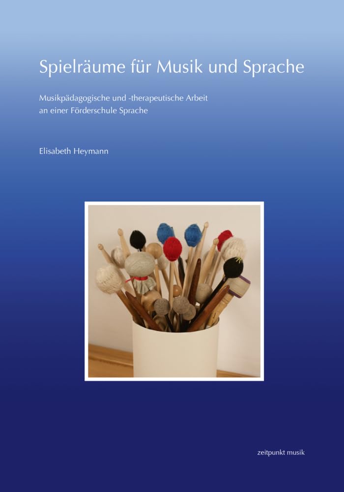 Spielräume für Musik und Sprache: Musikpädagogische und therapeutische Arbeit an einer Förderschule Sprache (zeitpunkt musik) Medicine