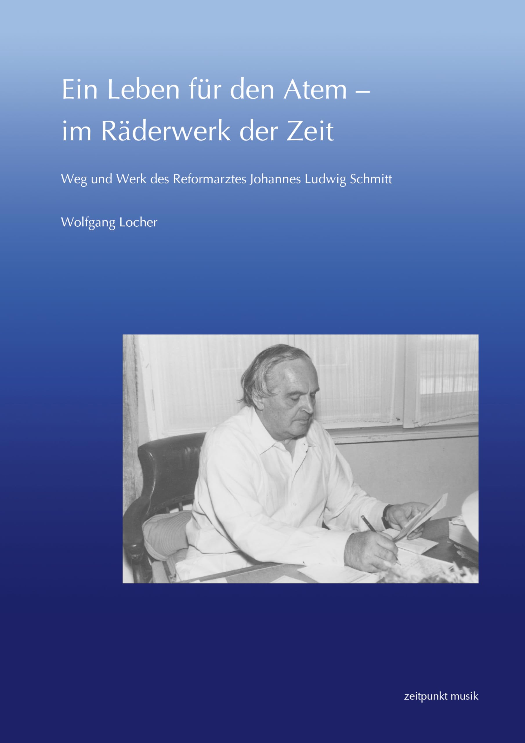 Ein Leben für den Atem - im Räderwerk der Zeit: Weg und Werk des Reformarztes Johannes Ludwig Schmitt (zeitpunkt musik) Medicine
