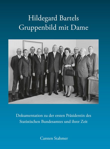 Hildegard Bartels - Gruppenbild mit Dame: Dokumentation über die erste Präsidentin des Statistischen Bundesamts und ihre Zeit Books