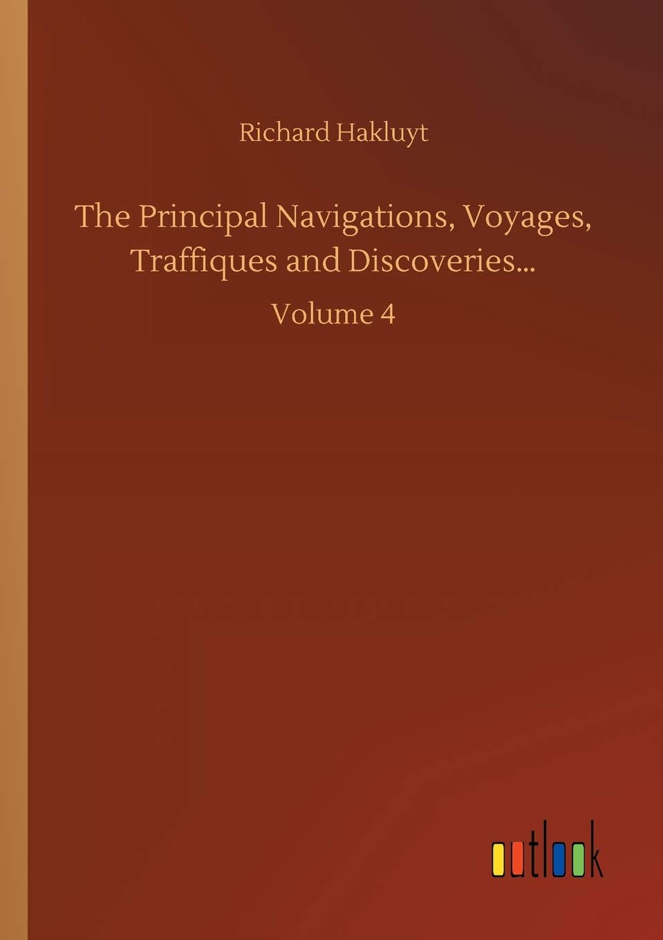 The Principal Navigations, Voyages, Traffiques and Discoveries...: Volume 4 Classics