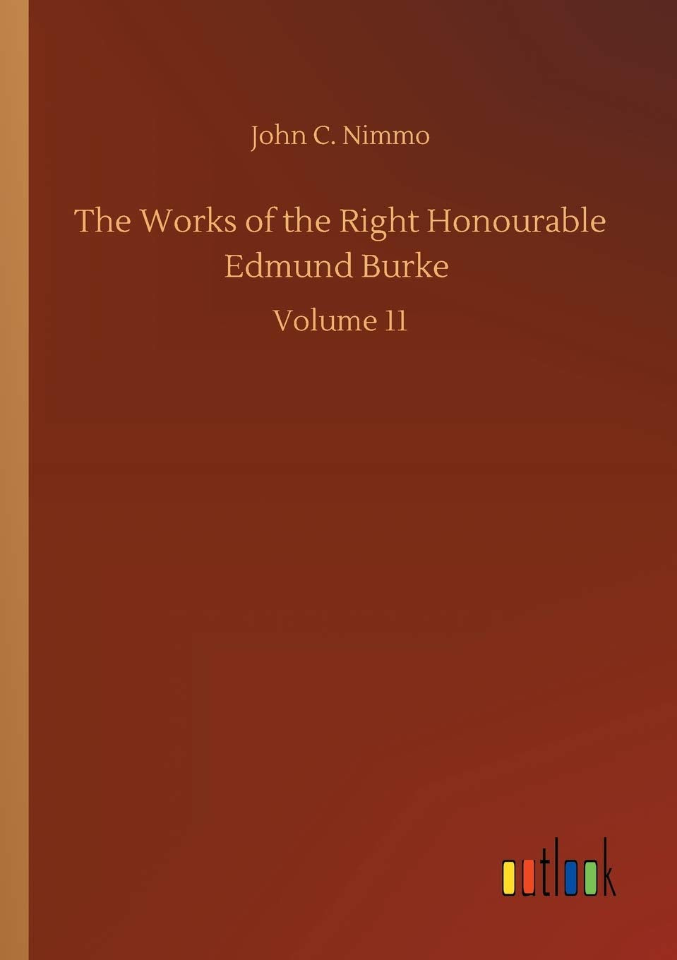 The Works of the Right Honourable Edmund Burke: Volume 11 Classics
