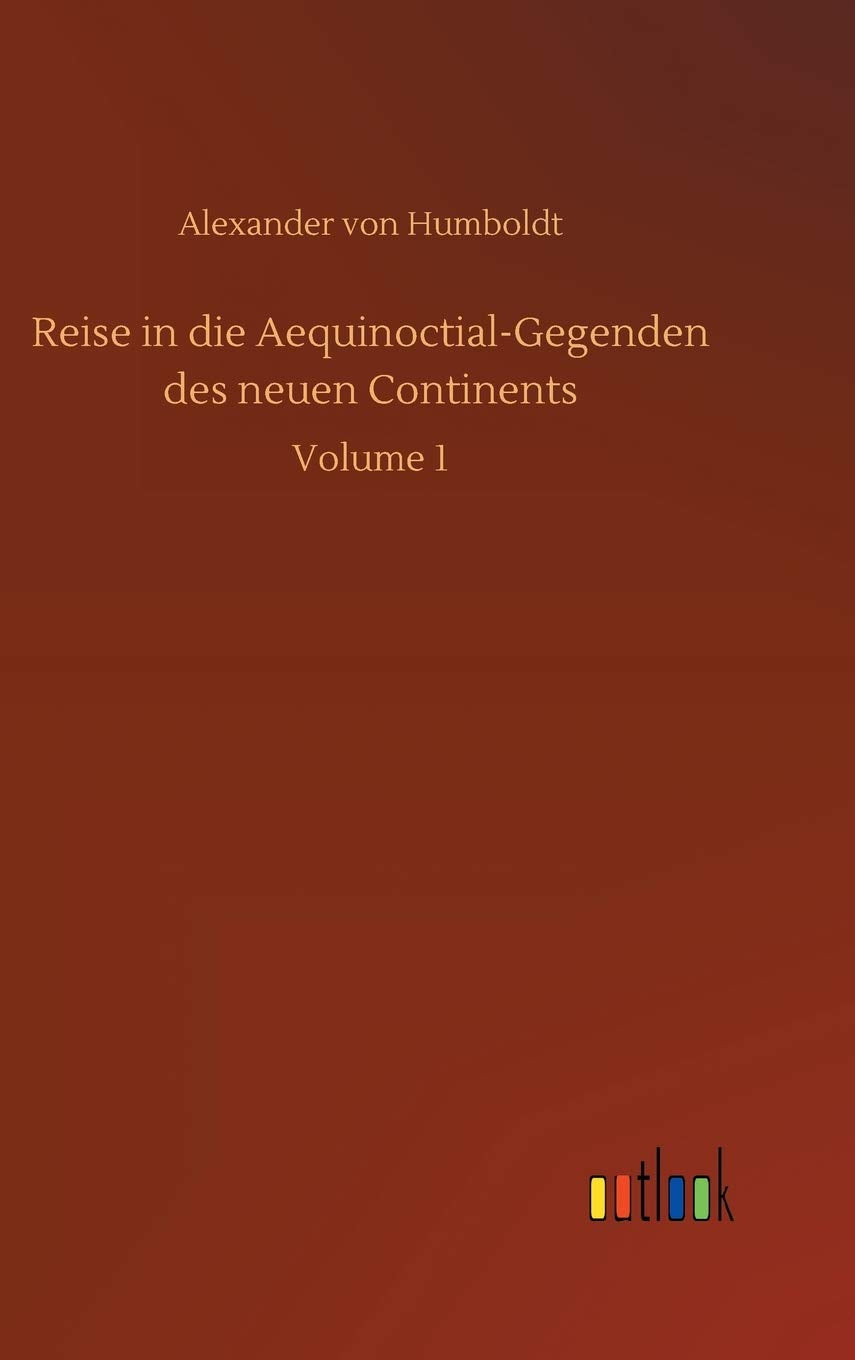 Reise in die Aequinoctial-Gegenden des neuen Continents: Volume 1 Classics