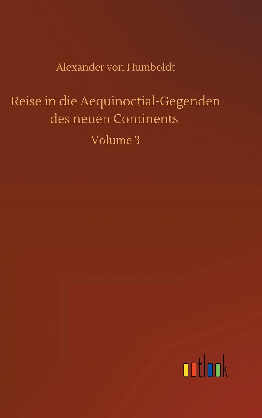 Reise in die Aequinoctial-Gegenden des neuen Continents: Volume 3 Classics