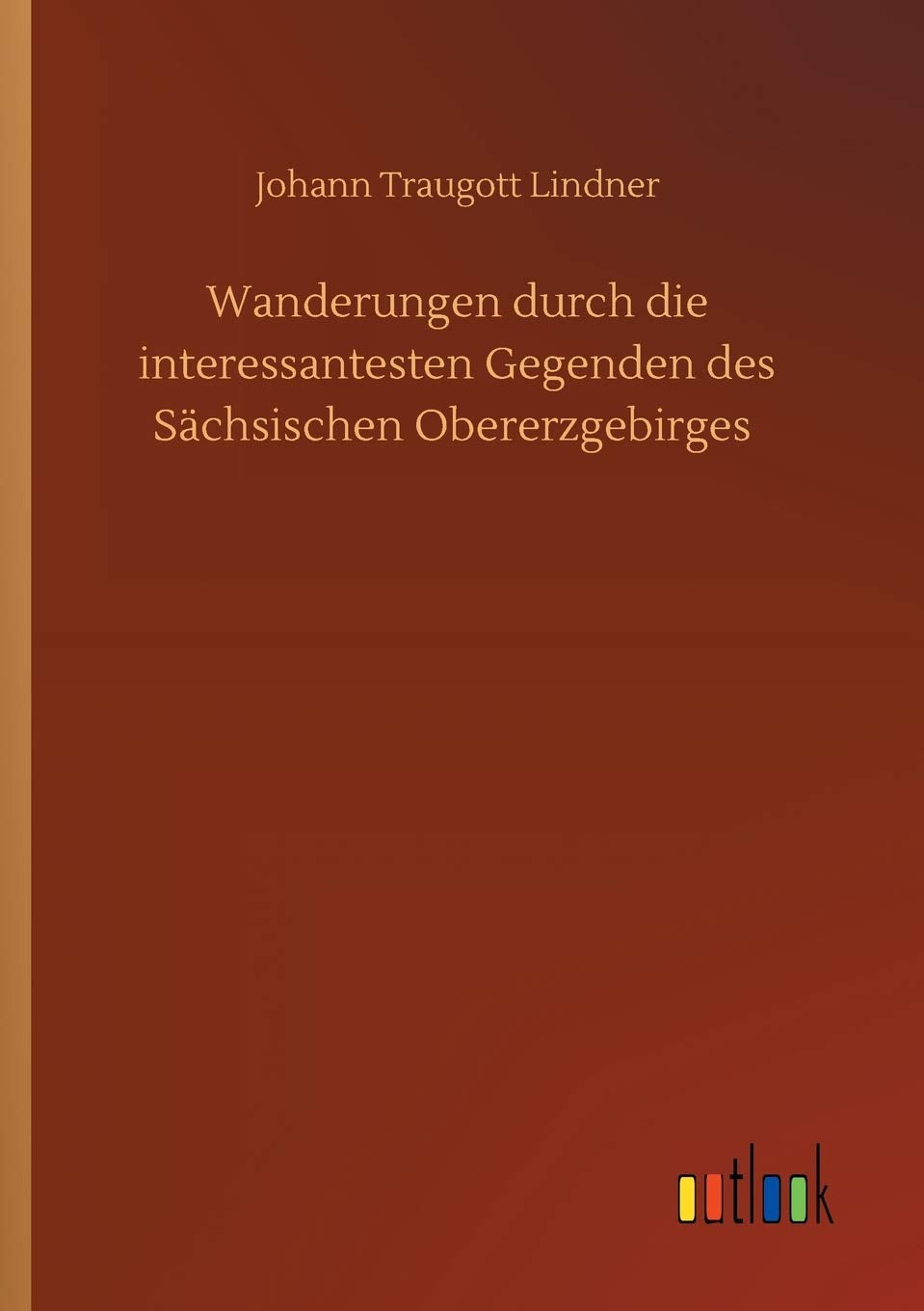 Wanderungen durch die interessantesten Gegenden des Sächsischen Obererzgebirges Classics