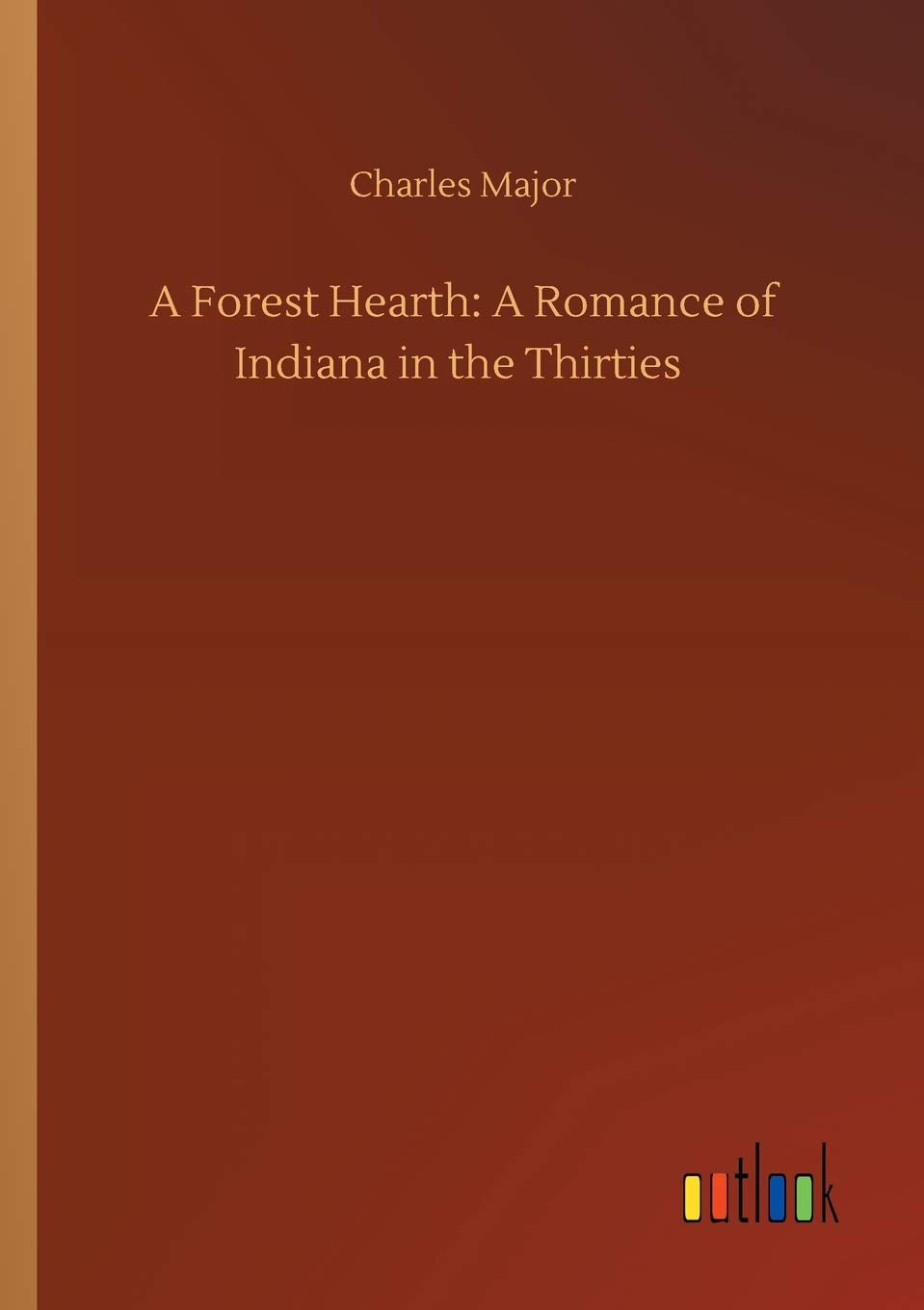 A Forest Hearth: A Romance of Indiana in the Thirties Classics