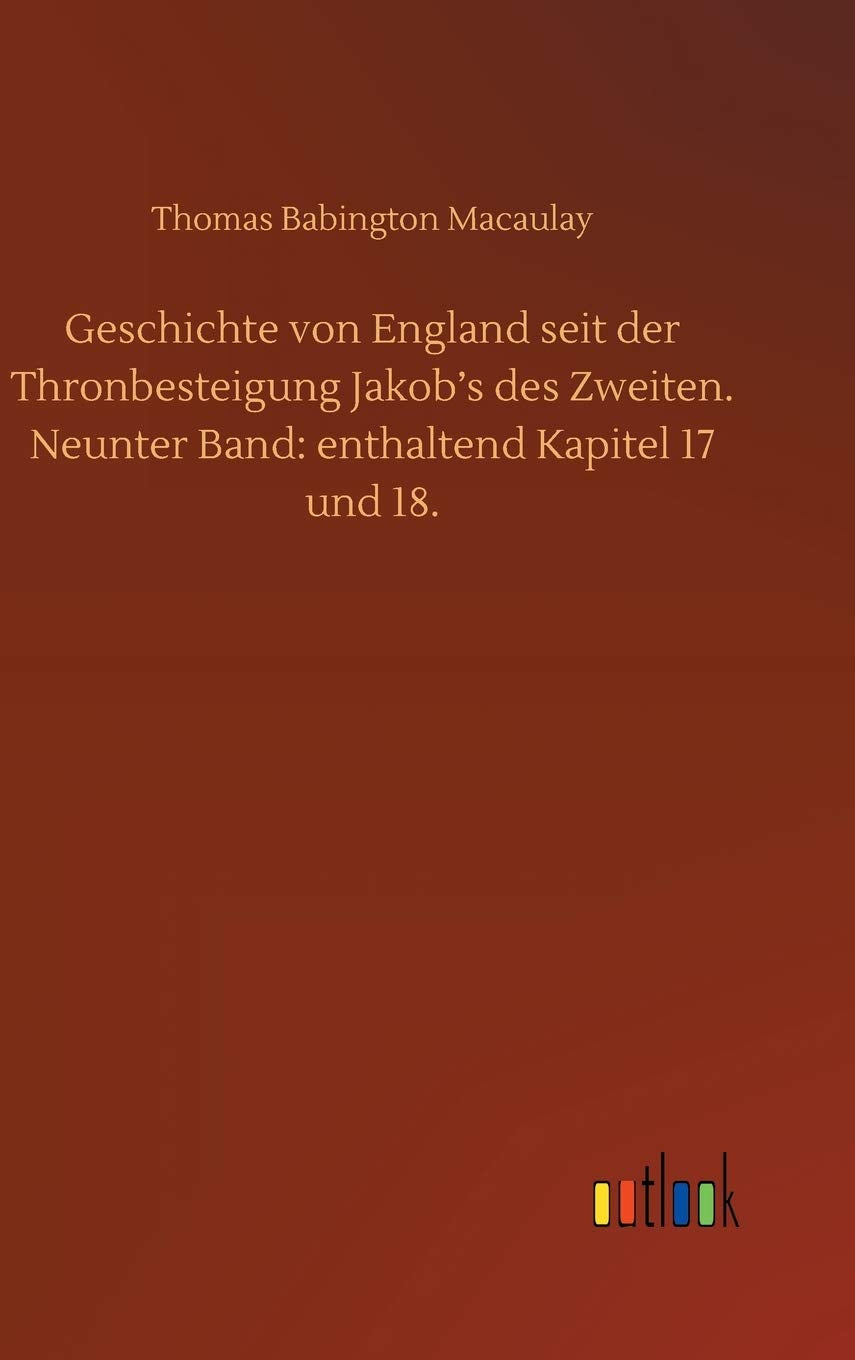 Geschichte von England seit der Thronbesteigung Jakob's des Zweiten. Neunter Band: enthaltend Kapitel 17 und 18. Classics