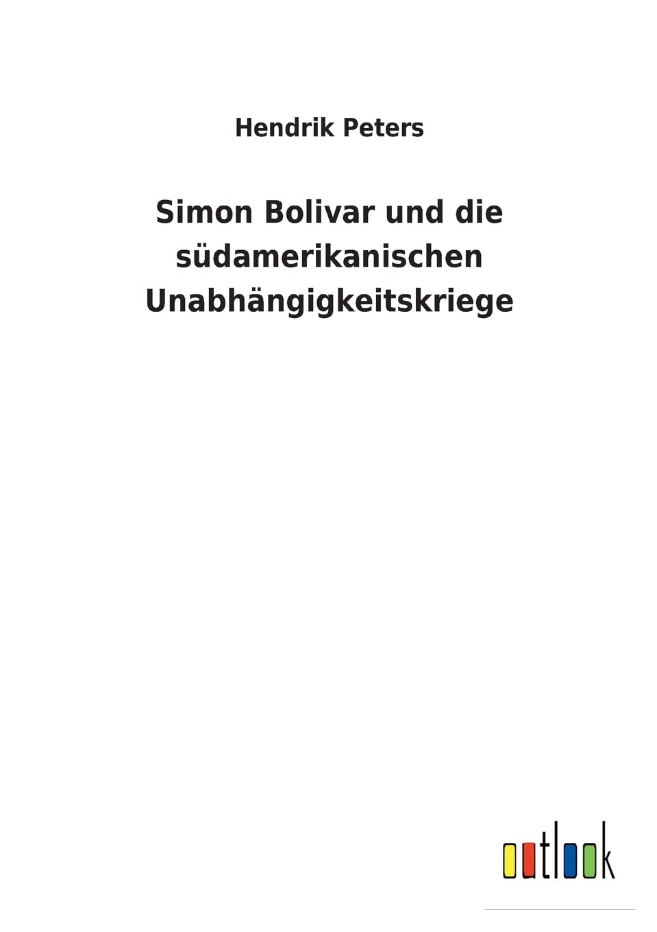 Simon Bolivar und die südamerikanischen Unabhängigkeitskriege Politics & History