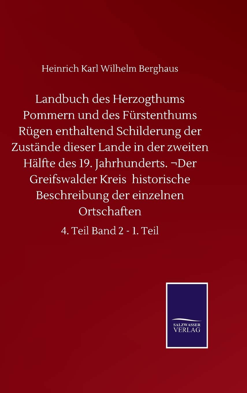 Landbuch des Herzogthums Pommern und des Fürstenthums Rügen enthaltend Schilderung der Zustände dieser Lande in der zweiten Hälfte des 19. ... Ortschaften: 4. Teil Band 2 - 1. Teil Classics