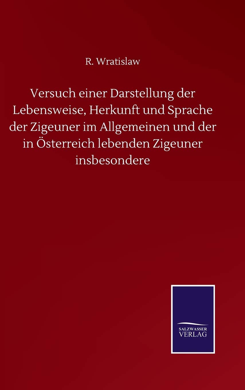 Versuch einer Darstellung der Lebensweise, Herkunft und Sprache der Zigeuner im Allgemeinen und der in Österreich lebenden Zigeuner insbesondere Classics