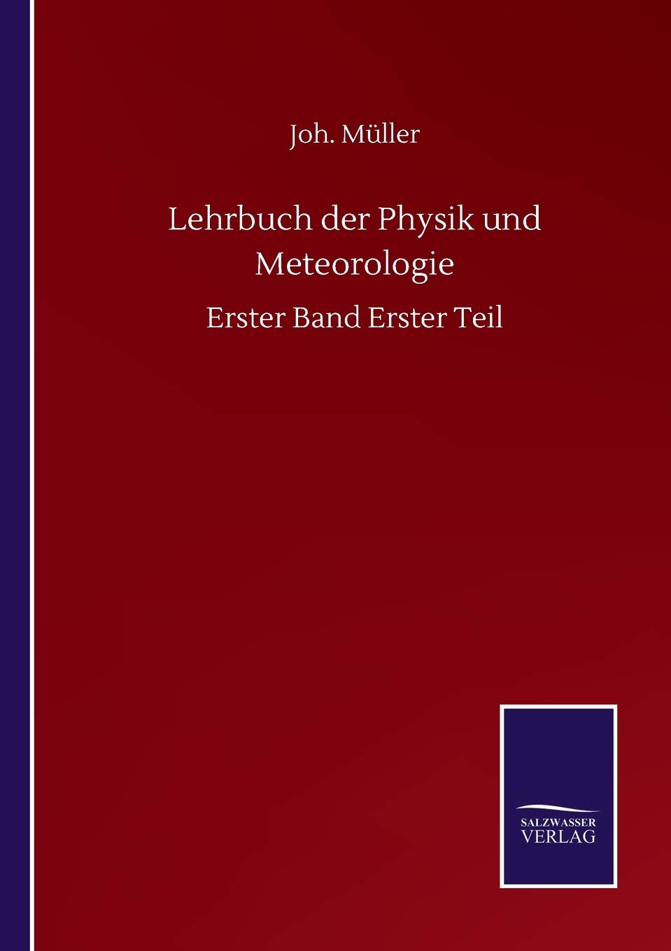 Lehrbuch der Physik und Meteorologie: Erster Band Erster Teil Classics