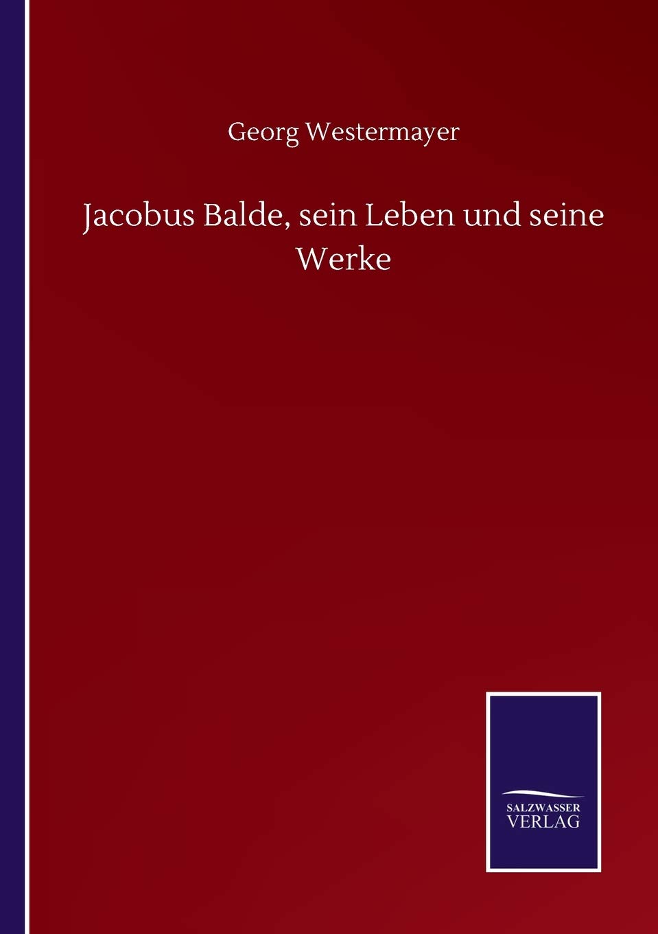 Jacobus Balde, sein Leben und seine Werke Classics