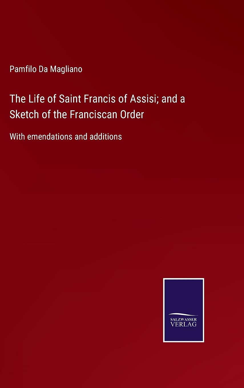 The Life of Saint Francis of Assisi; and a Sketch of the Franciscan Order: With emendations and additions Contemporary literature Books