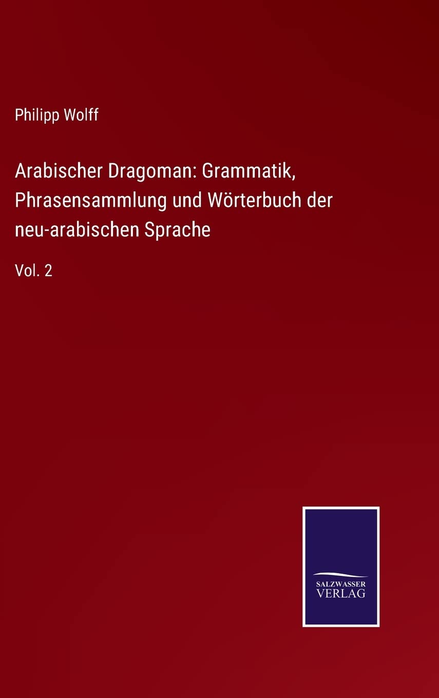 Arabischer Dragoman: Grammatik, Phrasensammlung und Wörterbuch der neu-arabischen Sprache: Vol. 2 Contemporary literature