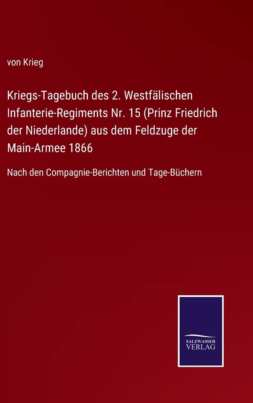 Kriegs-Tagebuch des 2. Westfälischen Infanterie-Regiments Nr. 15 (Prinz Friedrich der Niederlande) aus dem Feldzuge der Main-Armee 1866: Nach den Compagnie-Berichten und Tage-Büchern Contemporary literature Books