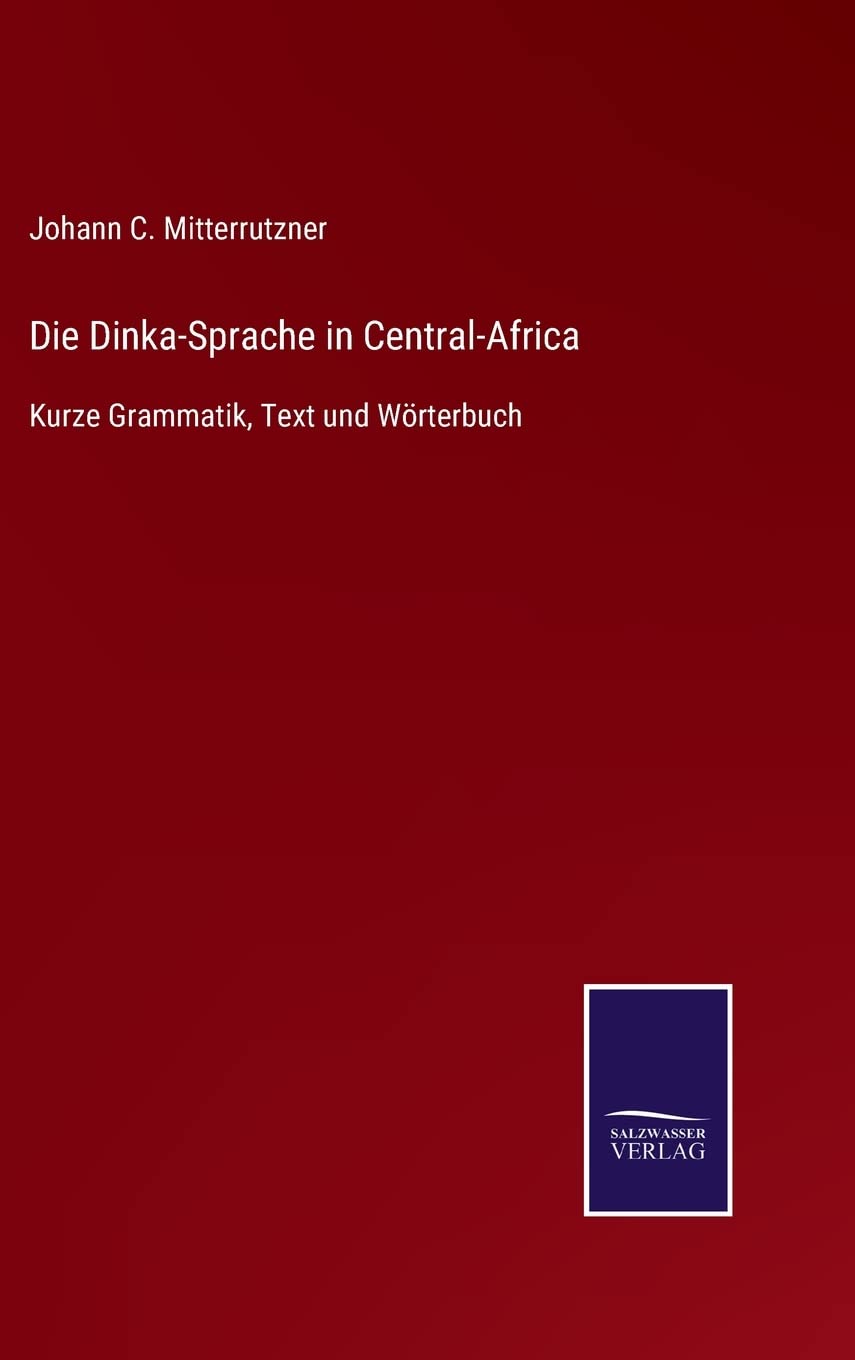 Die Dinka-Sprache in Central-Africa: Kurze Grammatik, Text und Wörterbuch Contemporary literature
