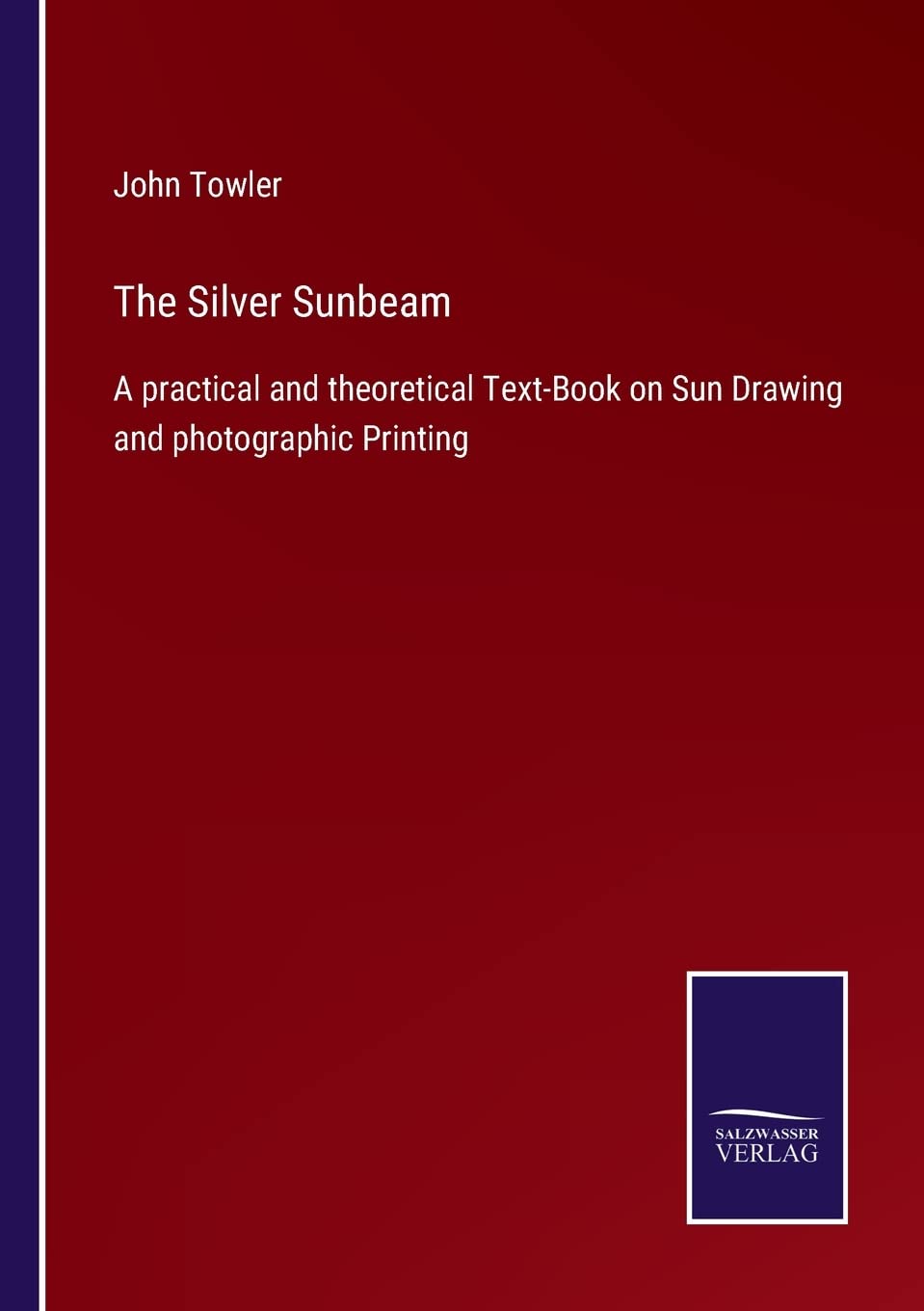 The Silver Sunbeam: A practical and theoretical Text-Book on Sun Drawing and photographic Printing Contemporary literature