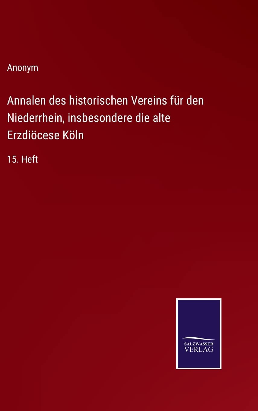 Annalen des historischen Vereins für den Niederrhein, insbesondere die alte Erzdiöcese Köln: 15. Heft Contemporary literature Books