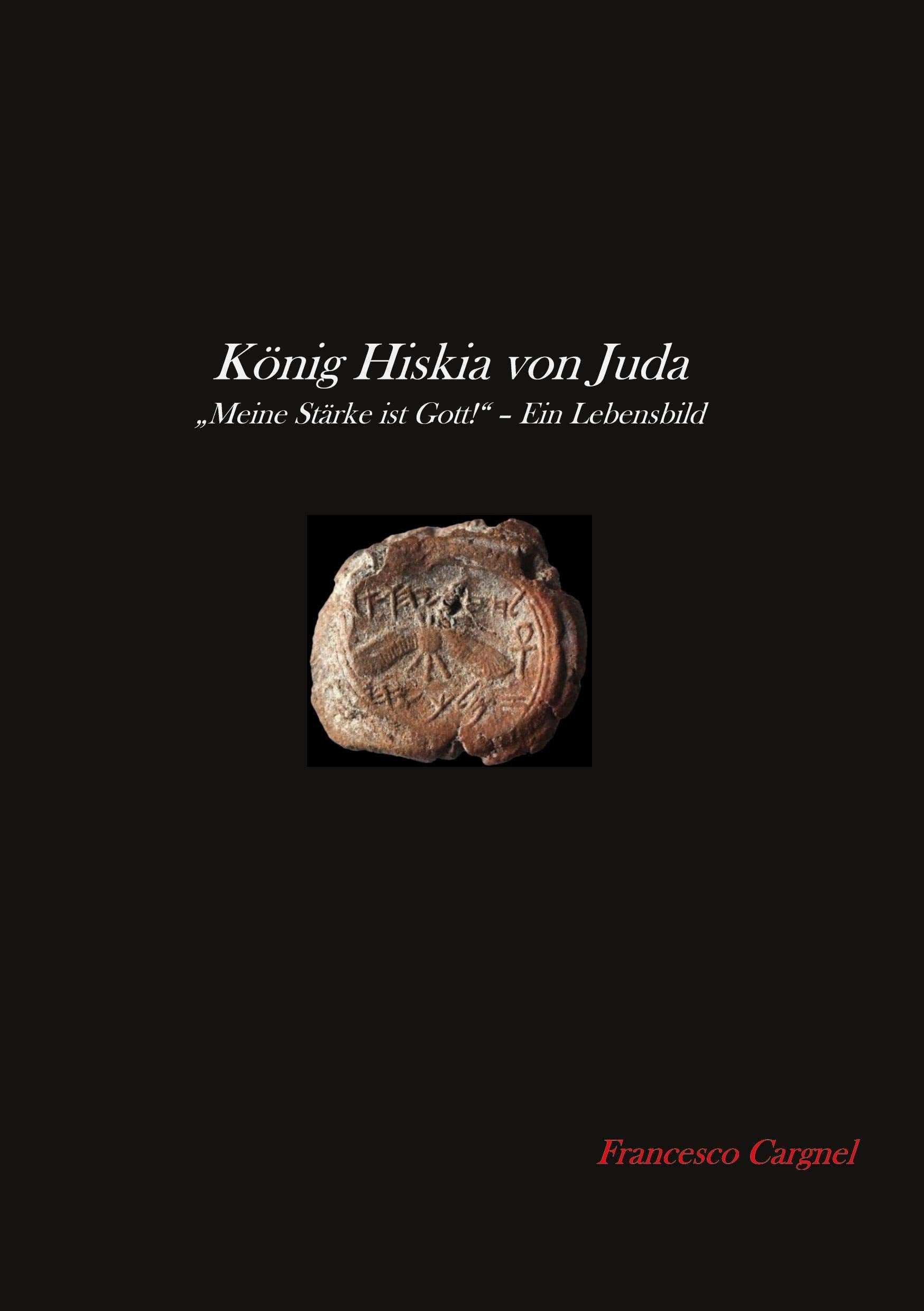 König Hiskia von Juda: "Meine Stärke ist Gott!" - Ein Lebensbild Religion & Esotericism
