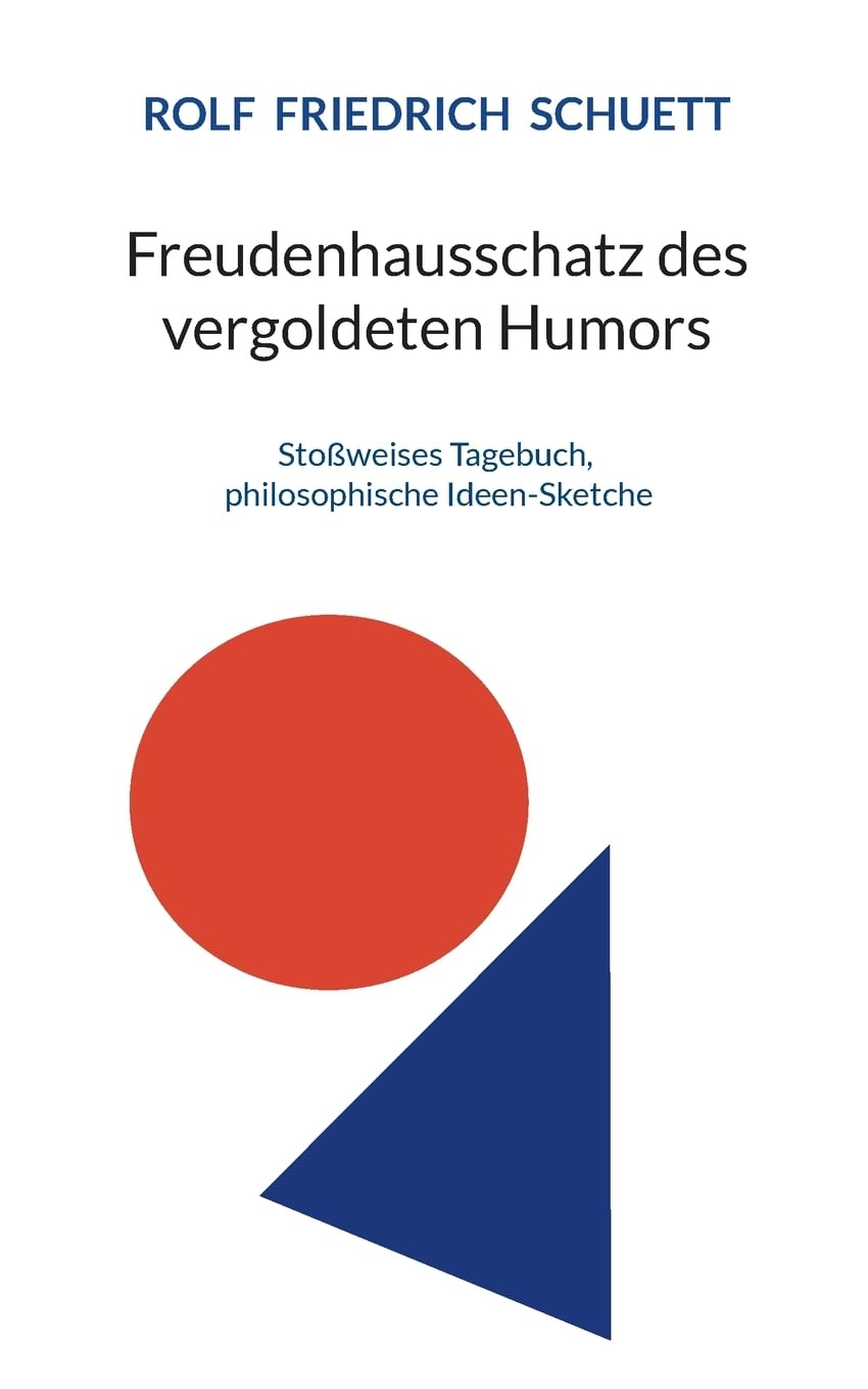 Freudenhausschatz des vergoldeten Humors: Stoßweises Tagebuch, philosophische Ideen-Sketche Philosophy