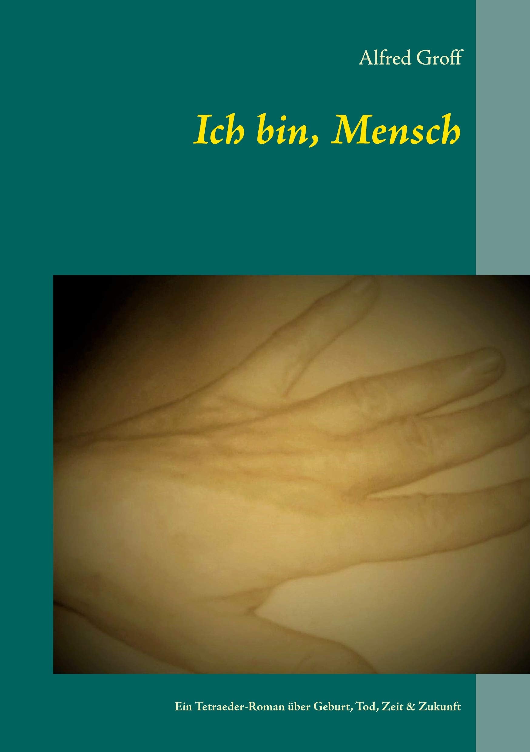 Ich bin, Mensch: Ein Tetraeder-Roman über Geburt, Tod, Zeit & Zukunft Contemporary literature
