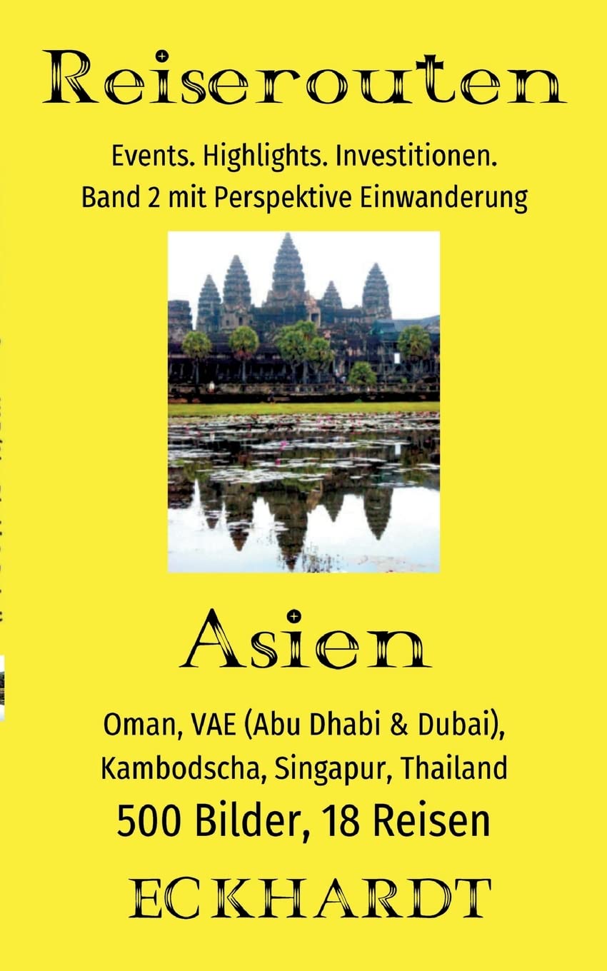 Asien: Oman, VAE (Abu Dhabi & Dubai), Kambodscha, Singapur, Thailand: 500 Bilder. 18 Reisen. Events. Highlights. Investitionen. Perspektive Einwanderung. (Reiserouten) Leisure, Home & Garden