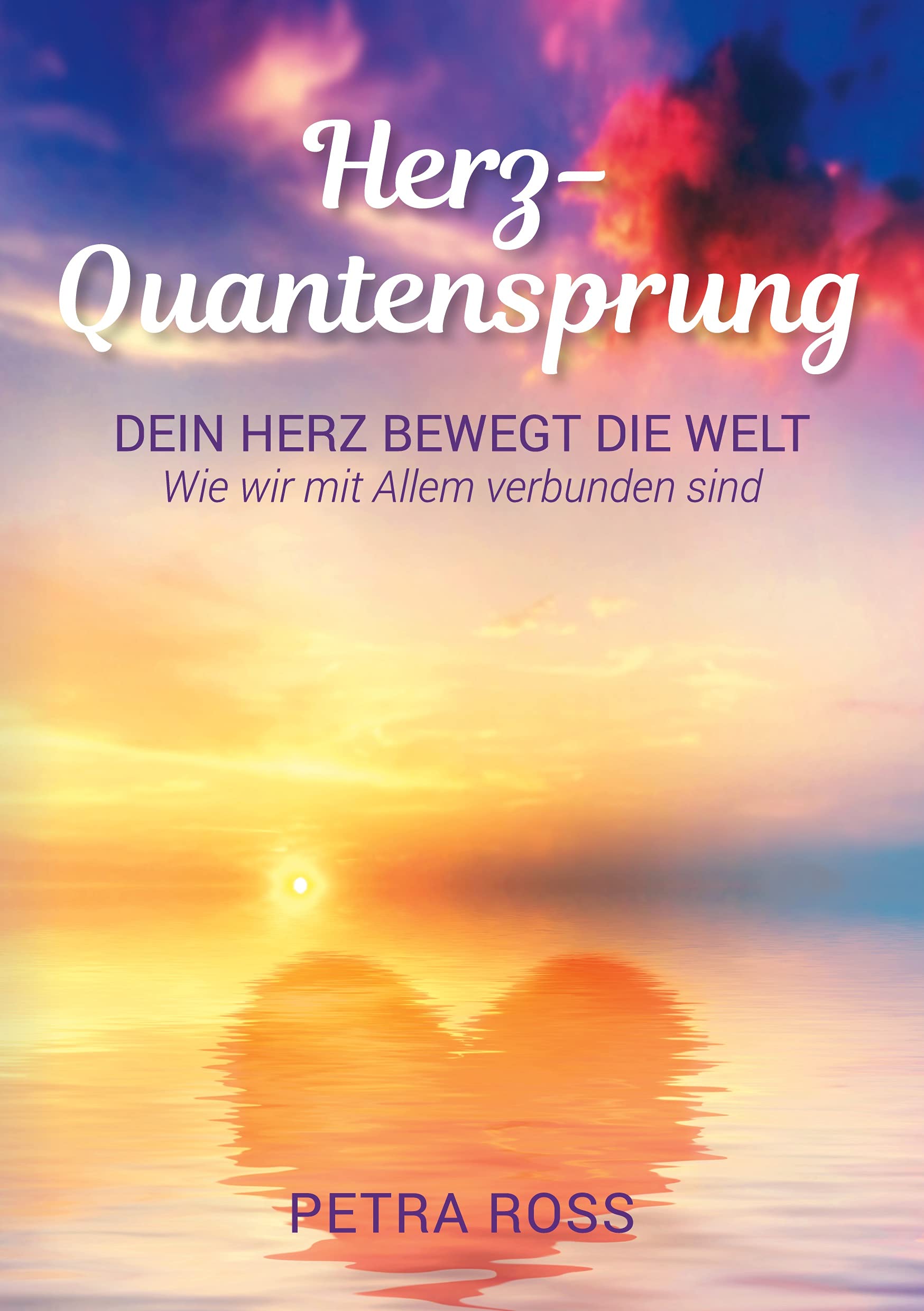 Herz-Quantensprung: Dein Herz bewegt die Welt. Wie wir mit Allem verbunden sind. Philosophy