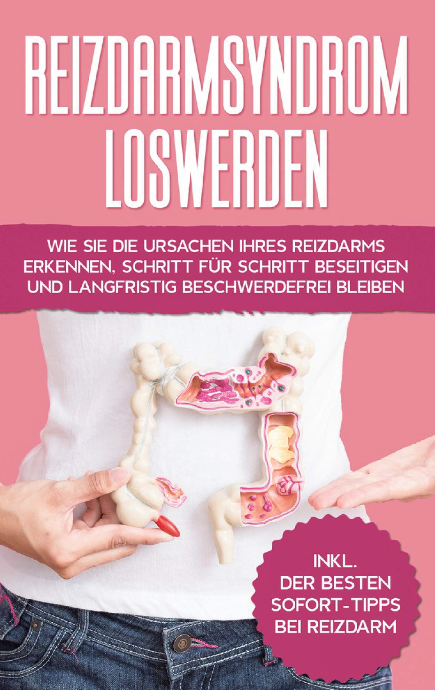 Reizdarmsyndrom loswerden: Wie Sie die Ursachen Ihres Reizdarms erkennen, Schritt für Schritt beseitigen und langfristig beschwerdefrei bleiben - inkl. der besten Sofort-Tipps bei Reizdarm Health, Nutrition & Fitness