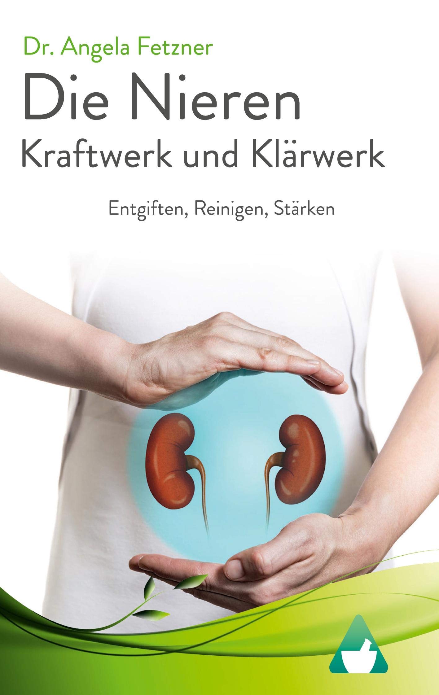 Die Nieren - Kraftwerk und Klärwerk: Entgiften, Reinigen, Stärken Medicine