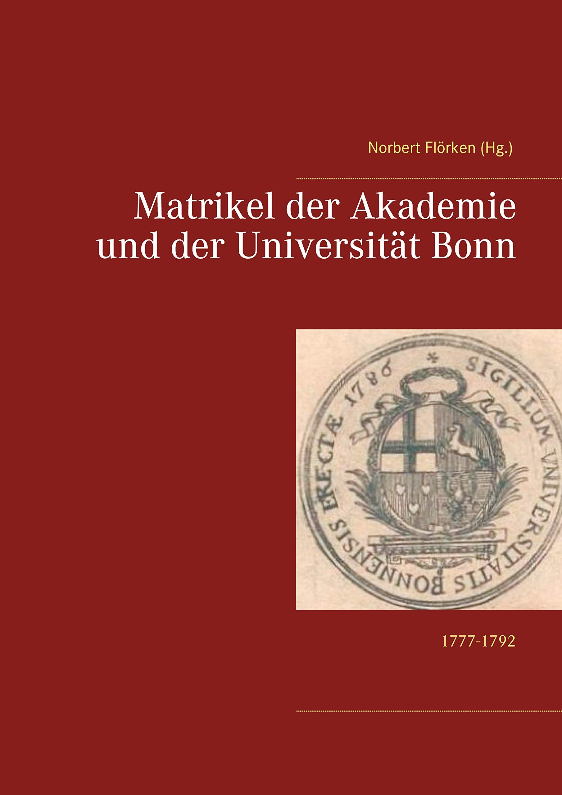 Matrikel der Akademie und der Universität Bonn: 1777-1792 German history