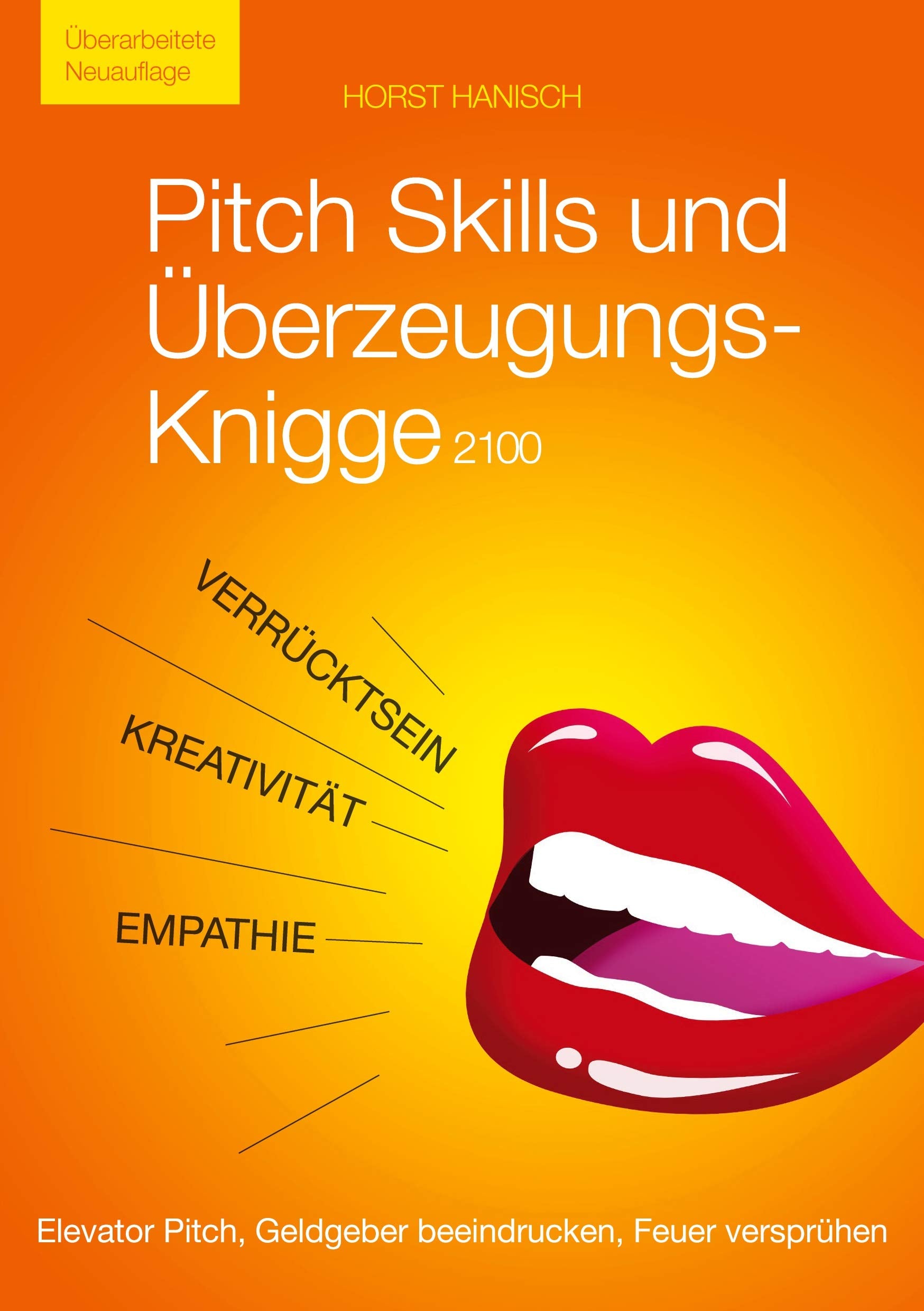 Pitch Skills und Überzeugungs-Knigge 2100: Elevator Pitch, Geldgeber beeindrucken, Feuer versprühen Business, Finance & Career