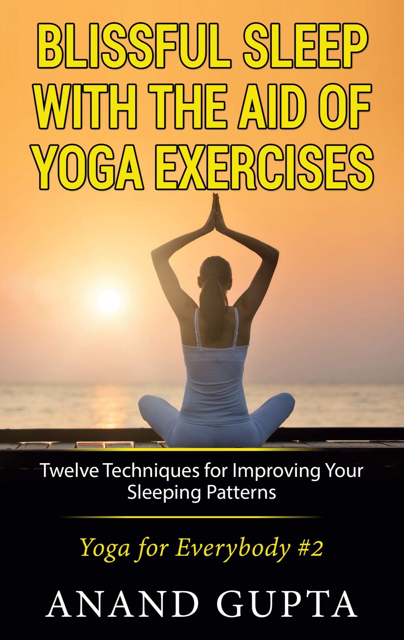 Blissful Sleep with the Aid of Yoga Exercises: Twelve Techniques for Improving Your Sleeping Patterns - Yoga for Everybody #2 Health, Nutrition & Fitness