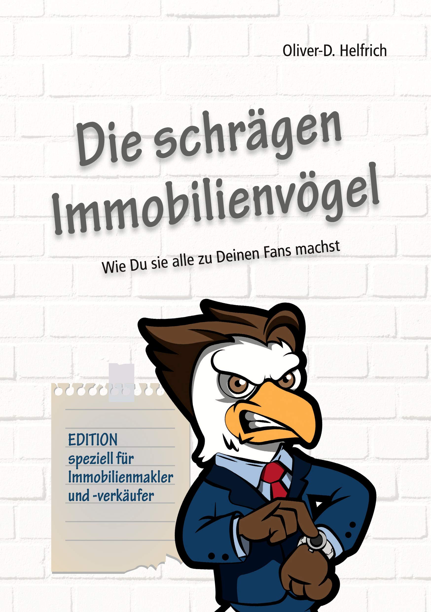 Die schrägen Immobilienvögel: Wie Du sie alle zu Deinen Fans machst Business, Finance & Career