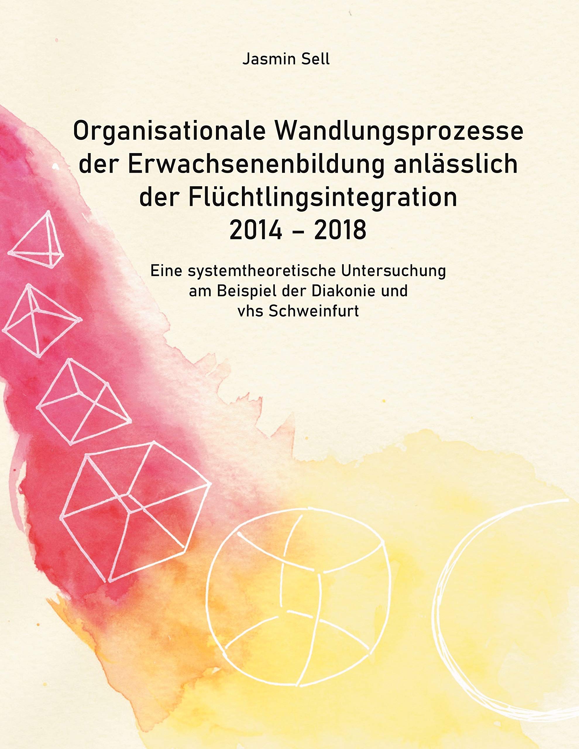 Organisationale Wandlungsprozesse der Erwachsenenbildung anlässlich der Flüchtlingsintegration 2014 - 2018: Eine systemtheoretische Untersuchung am Beispiel der Diakonie und vhs Schweinfurt Books