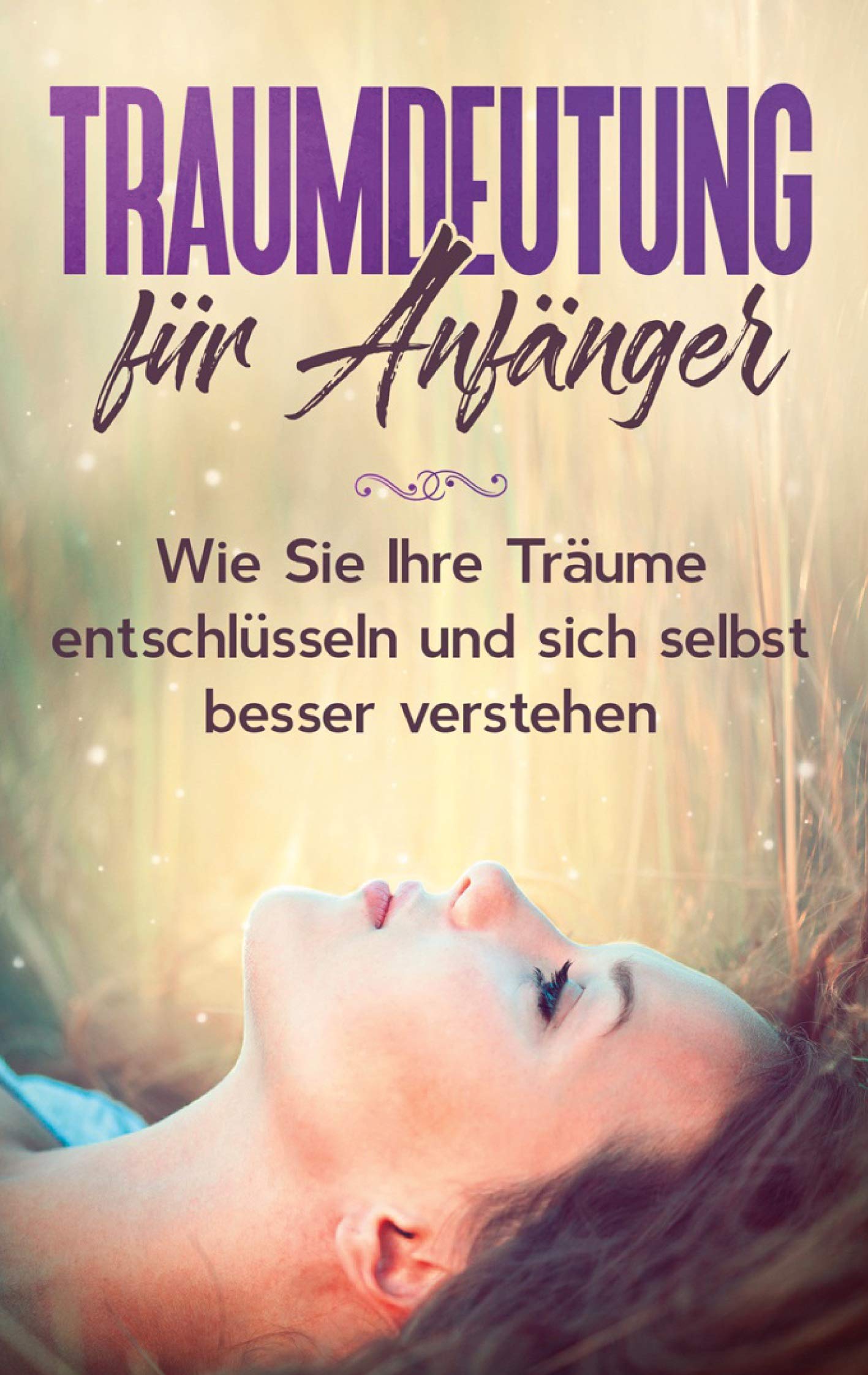 Traumdeutung für Anfänger: Wie Sie Ihre Träume entschlüsseln und sich selbst besser verstehen book