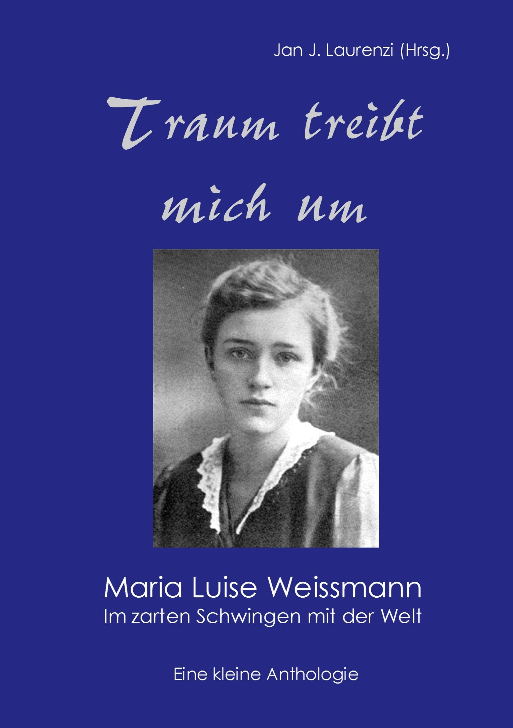 Traum treibt mich um: Maria Luise Weissmann - Im zarten Schwingen mit der Welt Poetry