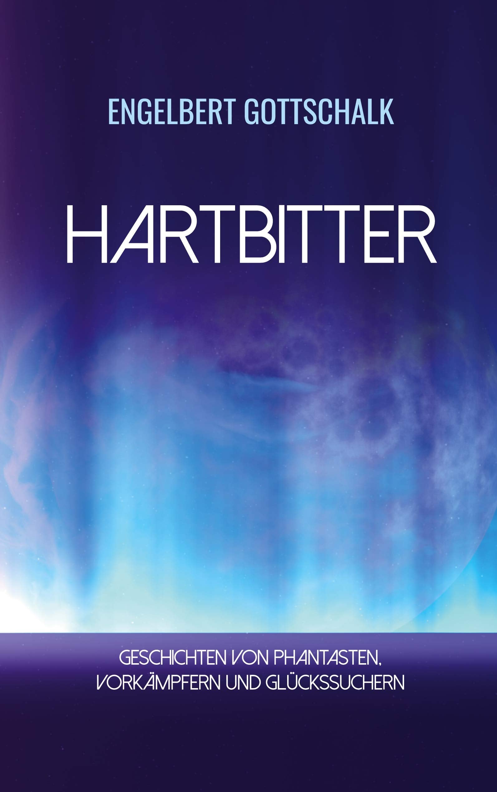 Hartbitter: Geschichten von Phantasten, Vorkämpfern und Glückssuchern Historical Fiction