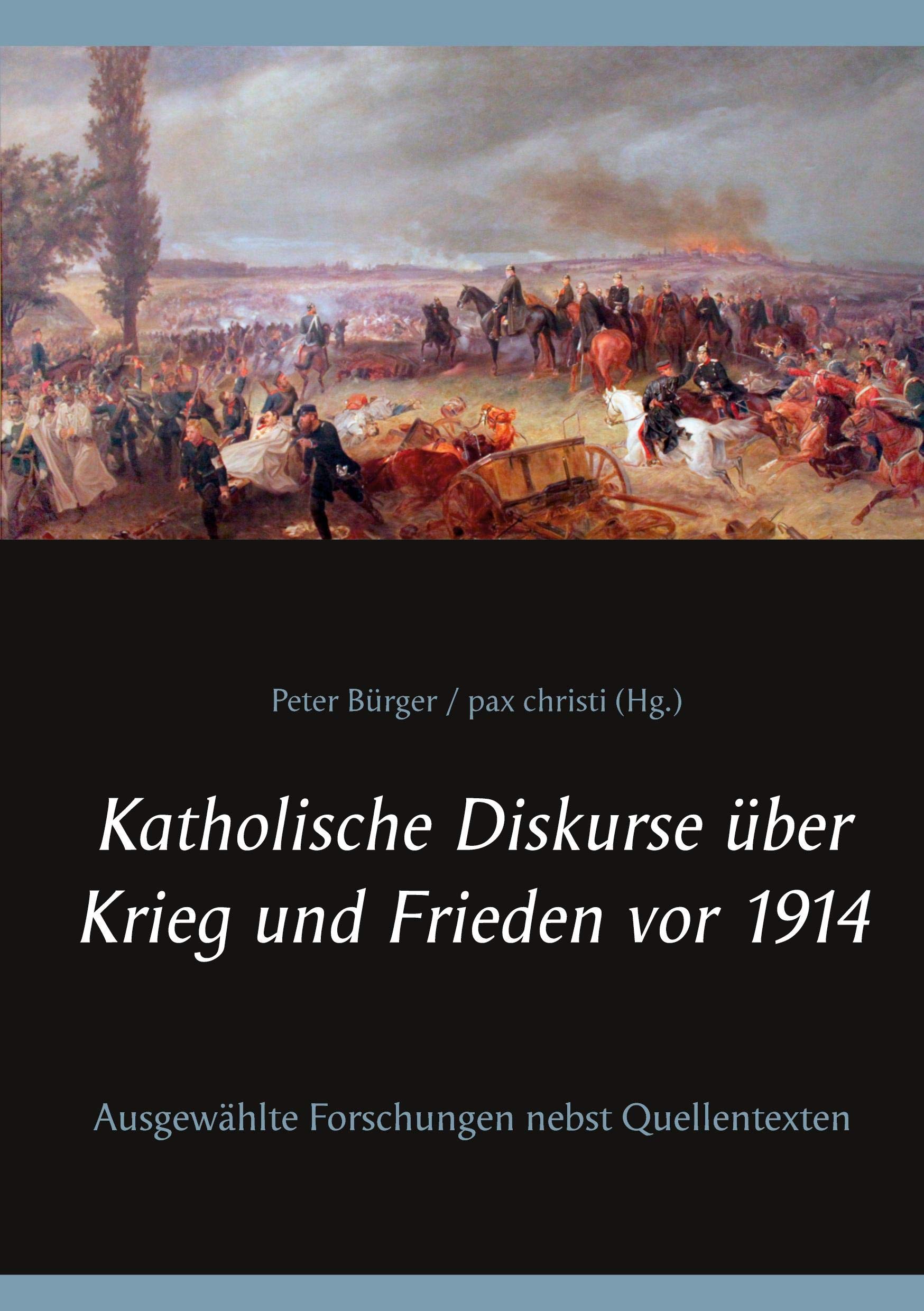 Katholische Diskurse über Krieg und Frieden vor 1914: Ausgewählte Forschungen nebst Quellentexten (Kirche & Weltkrieg) Politics & History