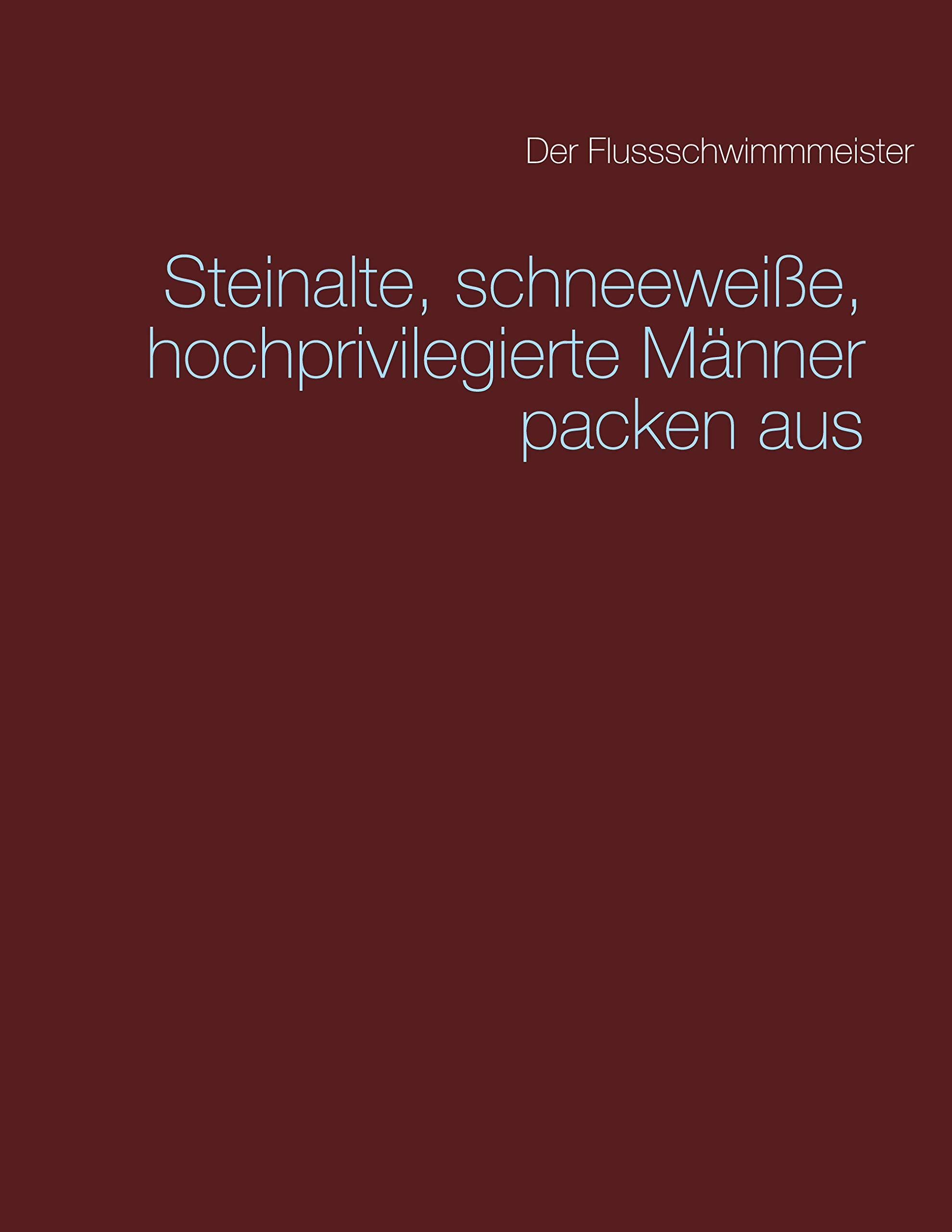 Steinalte, schneeweiße, hochprivilegierte Männer packen aus Essays & Short Stories