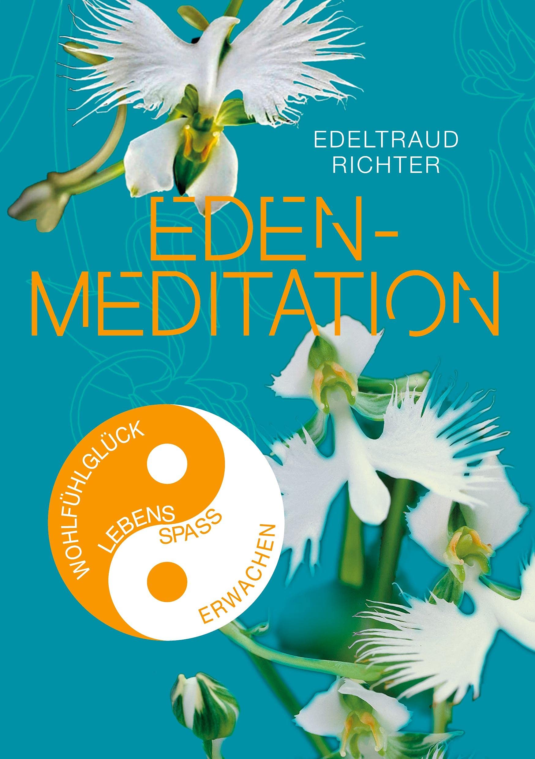 Eden-Meditation: Schlüssel zum Wohlfühlglück, zum Lebensspaß, zu Gesundheit und Fitness, zum Wachsen und Erwachen book