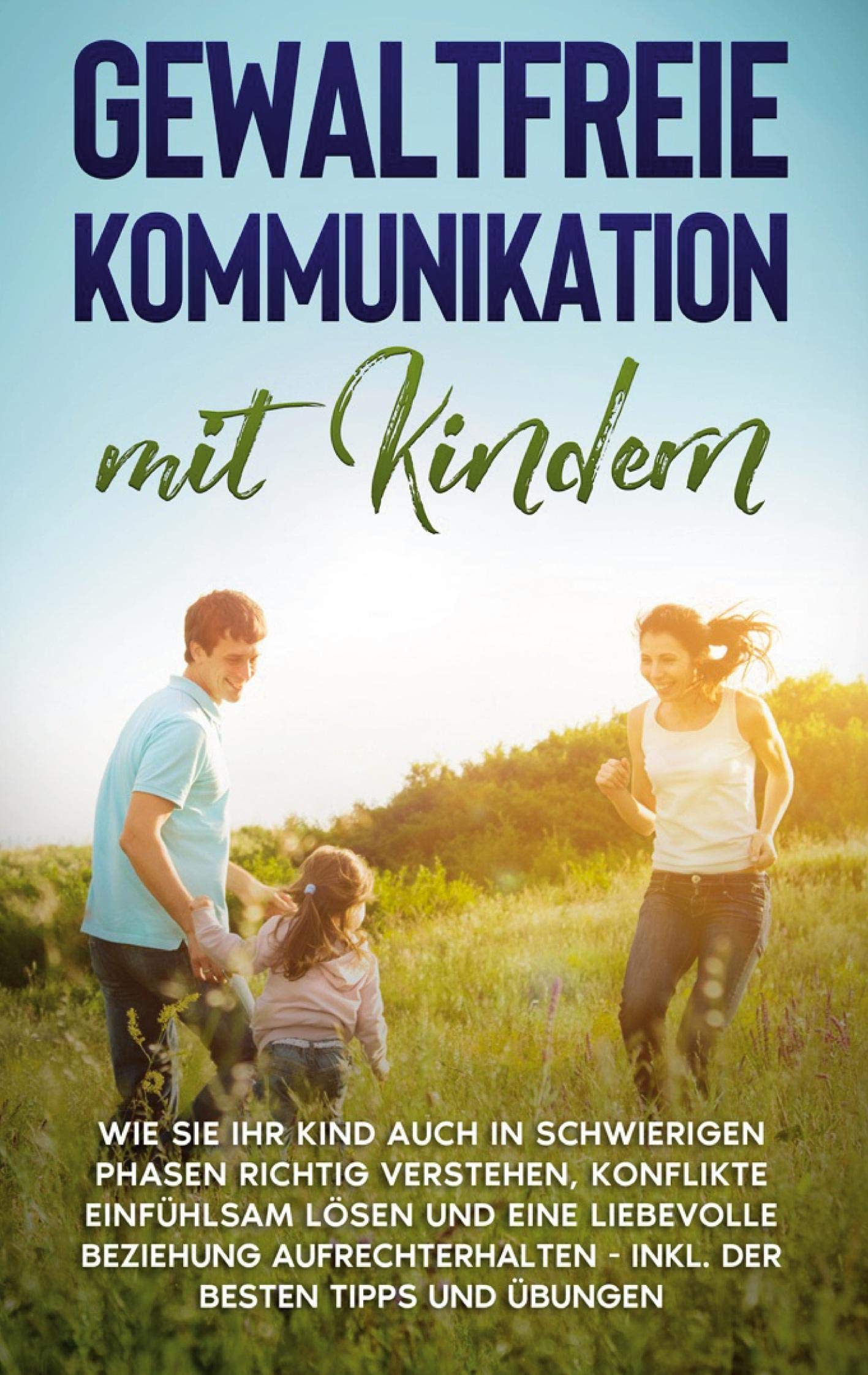 Gewaltfreie Kommunikation mit Kindern: Wie Sie Ihr Kind auch in schwierigen Phasen richtig verstehen, Konflikte einfühlsam lösen und eine liebevolle Beziehung aufrechterhalten - inkl. der besten Tipps und Übungen Parents & Children
