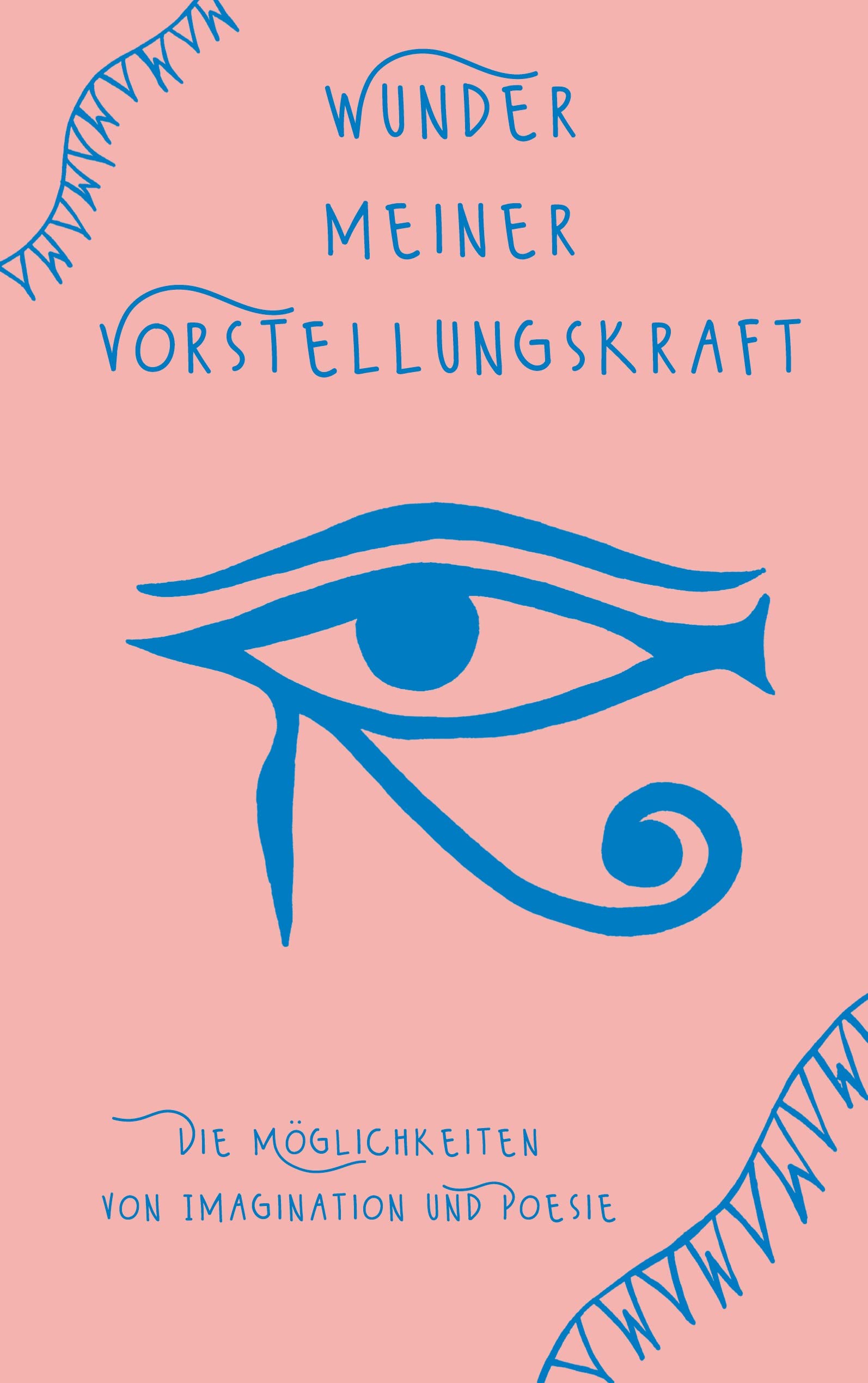 Wunder meiner Vorstellungskraft: Die Möglichkeiten von Imagination und Poesie Poetry