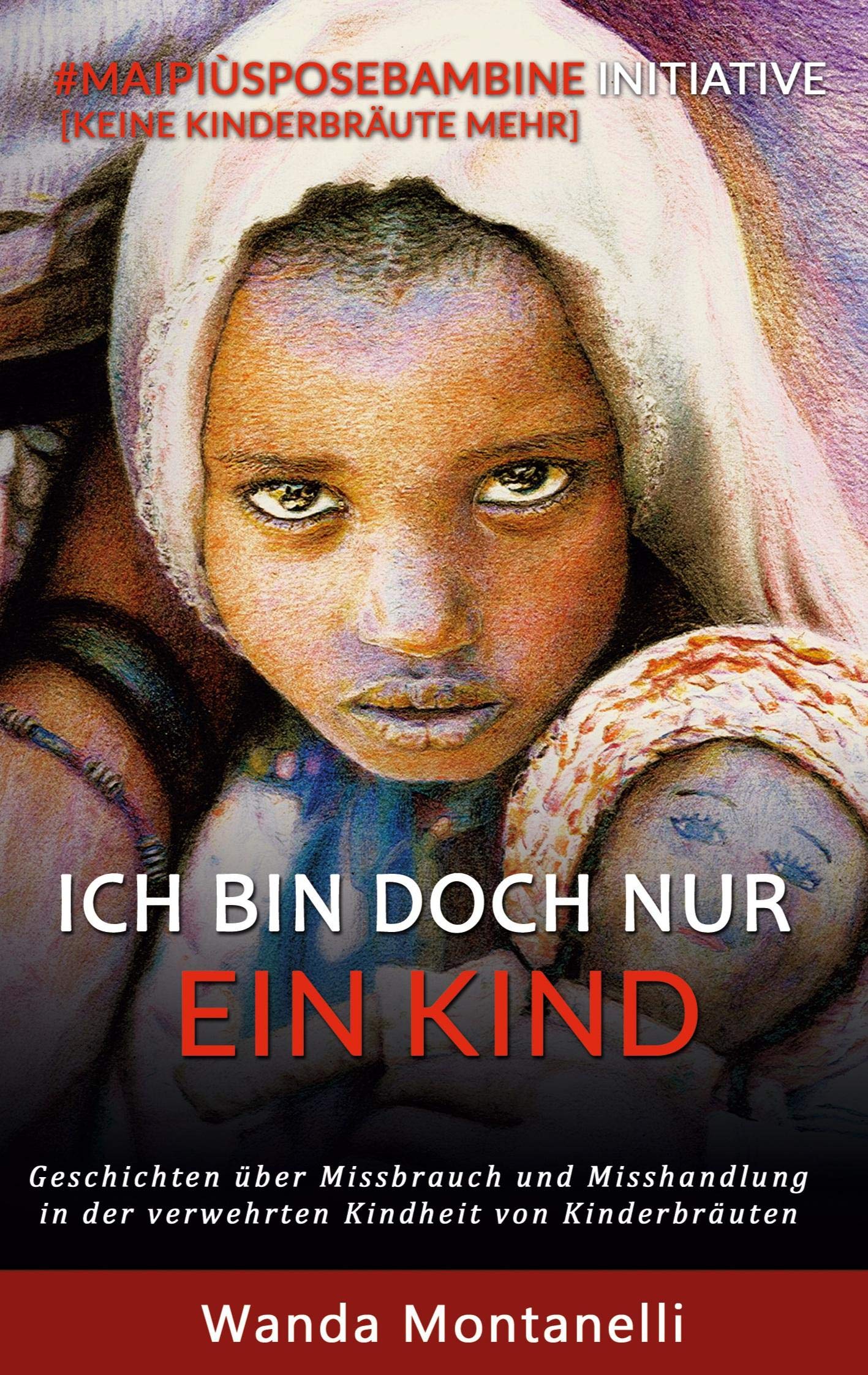 Ich bin doch nur ein Kind: Geschichten über Missbrauch und Misshandlung in der verwehrten Kindheit von Kinderbräuten Social Sciences