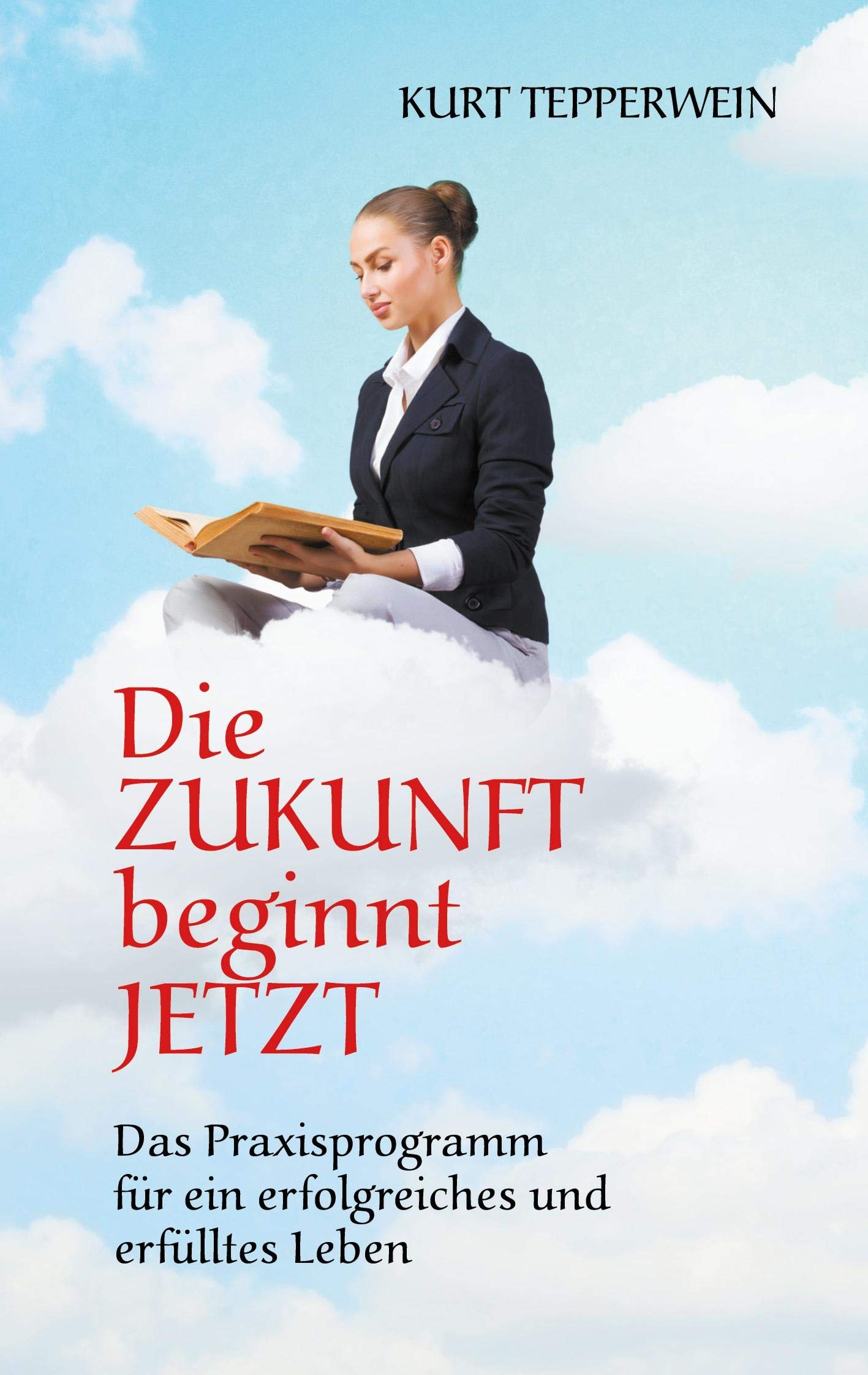Die Zukunft beginnt jetzt: Das Praxisprogramm für ein erfolgreiches und erfülltes Leben Lifestyle
