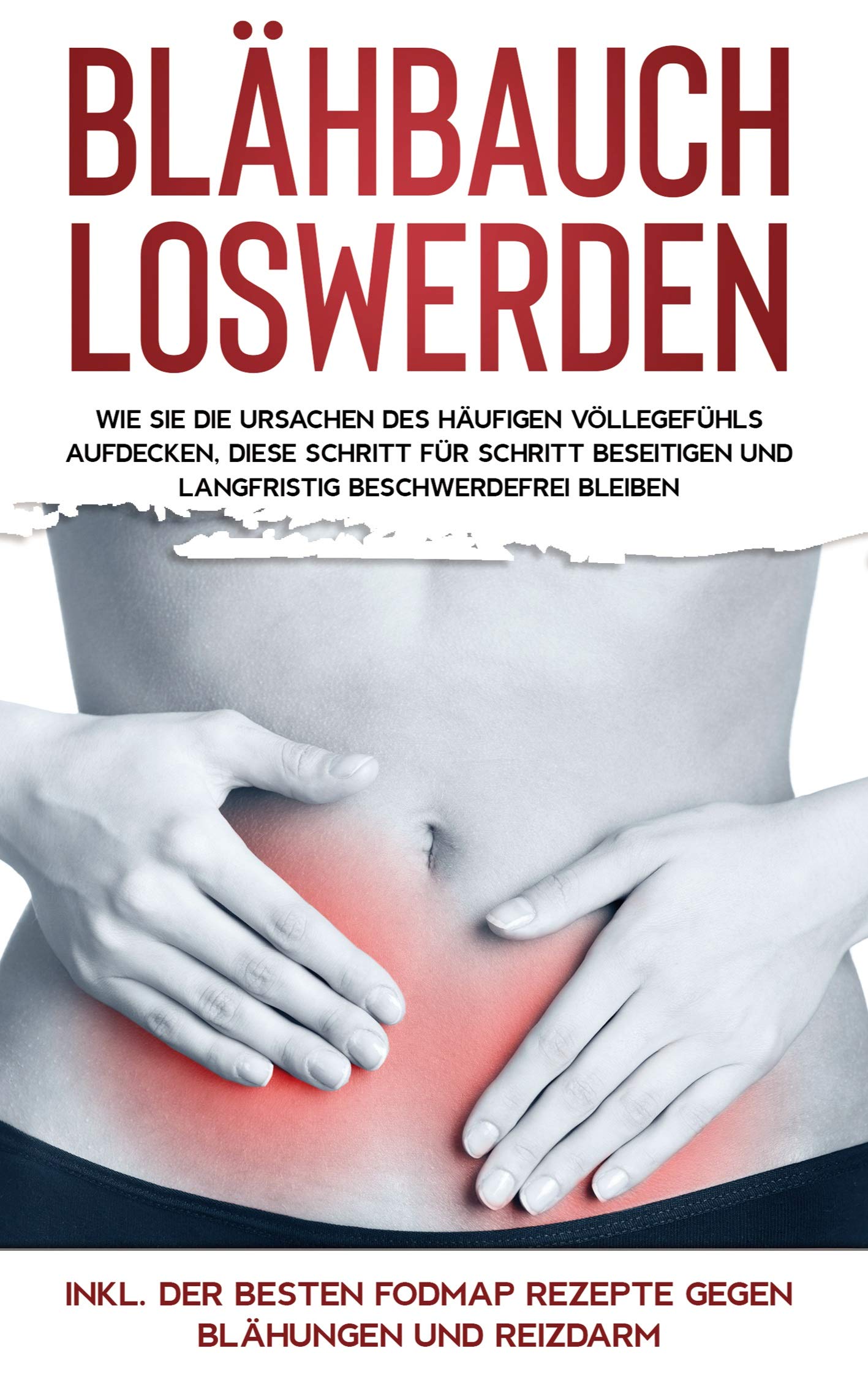 Blähbauch loswerden: Wie Sie die Ursachen des häufigen Völlegefühls aufdecken, diese Schritt für Schritt beseitigen und langfristig beschwerdefrei bleiben - inkl. der besten FODMAP Rezepte gegen Blähungen und Reizdarm Health, Nutrition & Fitness