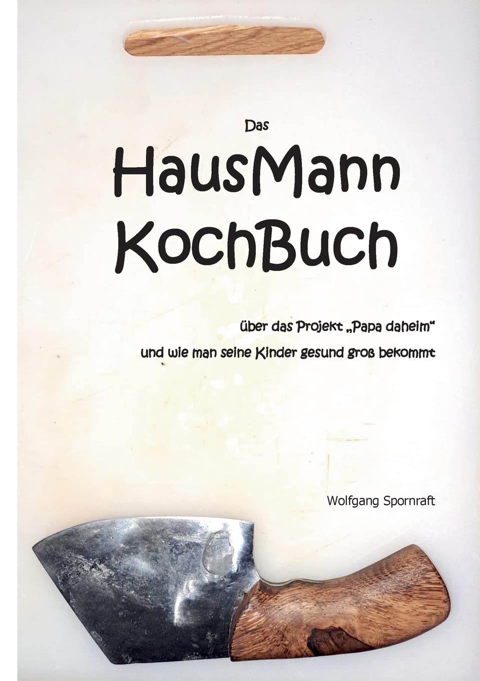 Das HausMannKochBuch: über das Projekt "Papa daheim" und wie man seine Kinder gesund groß bekommt Business, Finance & Career