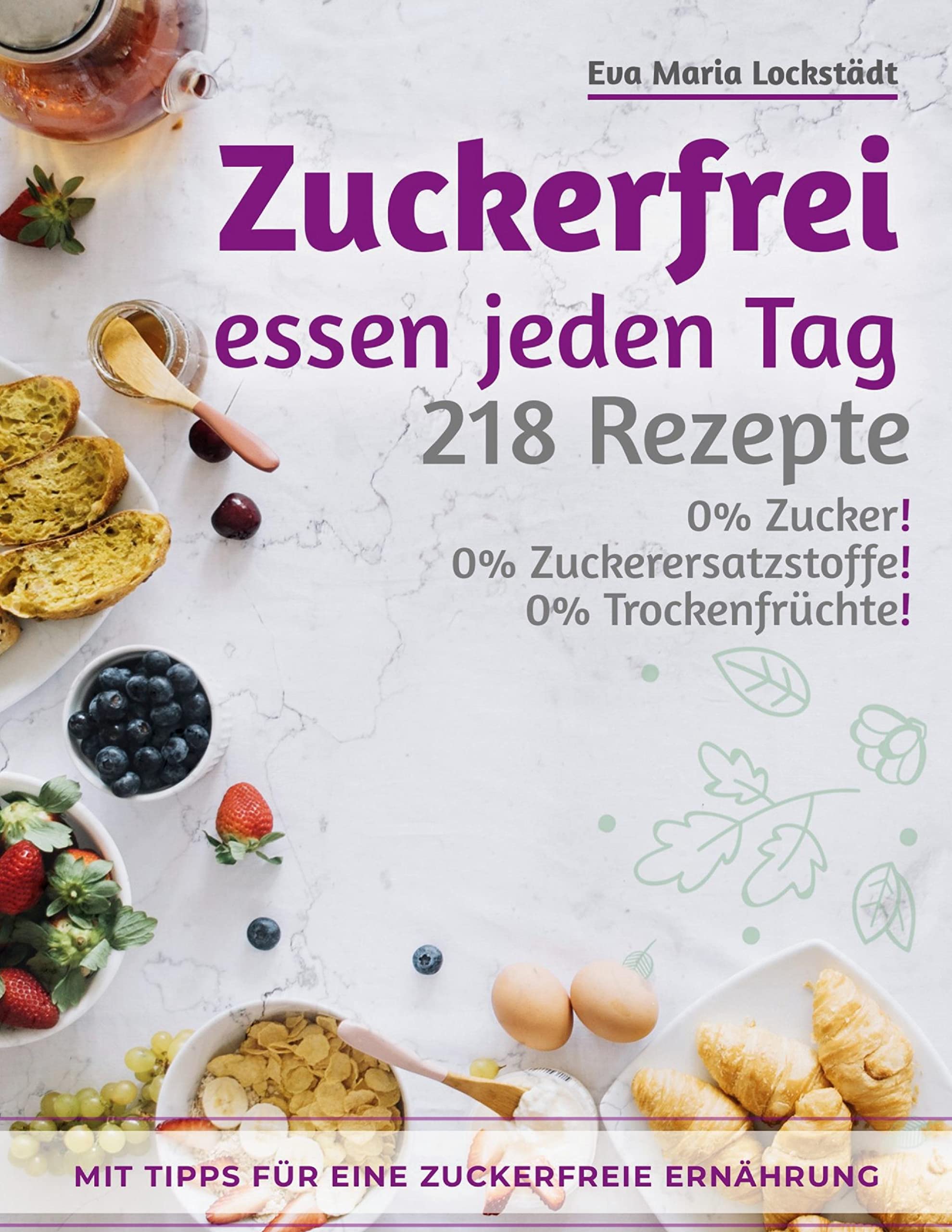 Zuckerfrei essen jeden Tag: 218 Rezepte ohne Zucker Leisure, Home & Garden
