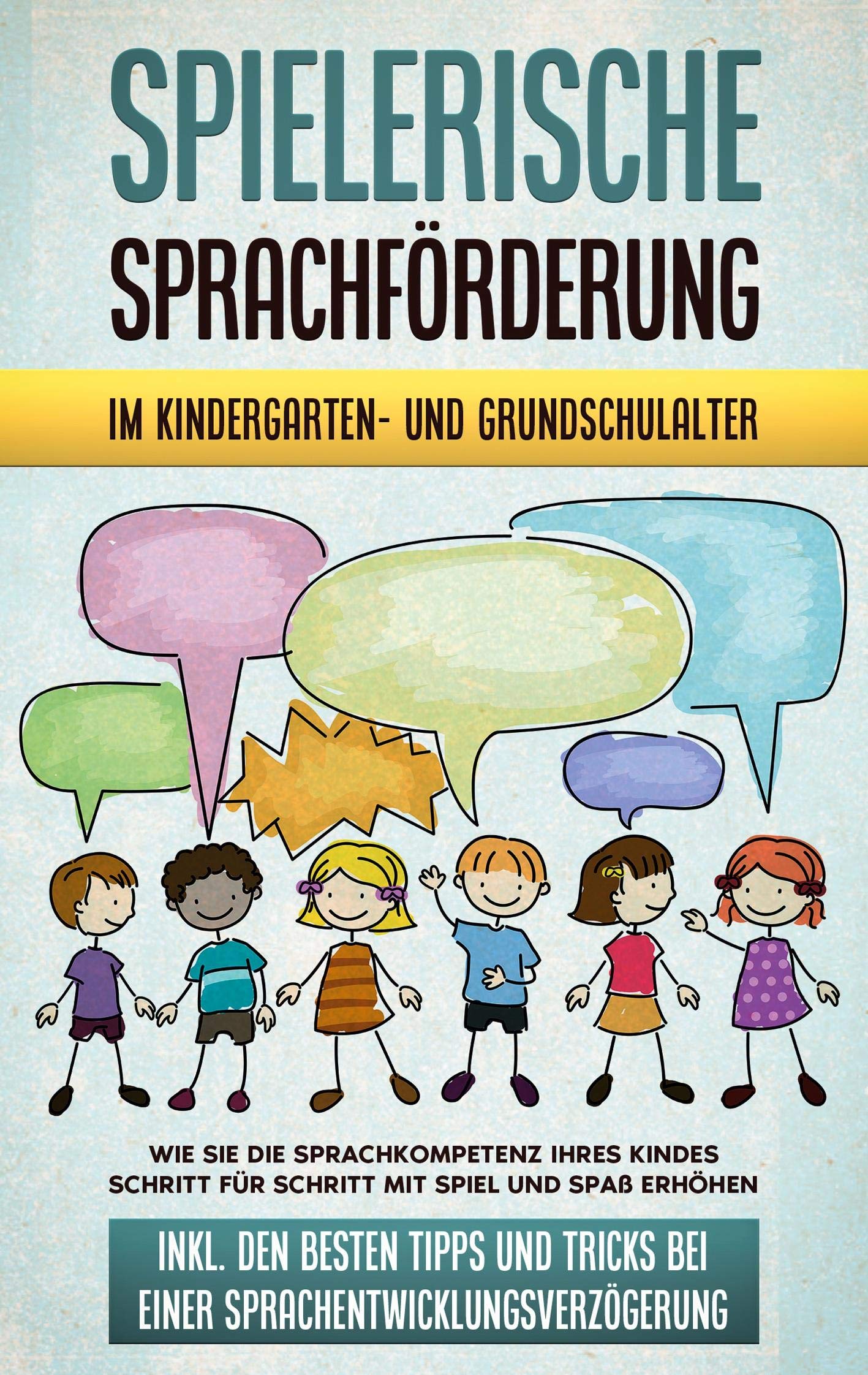 Spielerische Sprachförderung im Kindergarten- und Grundschulalter: Wie Sie die Sprachkompetenz Ihres Kindes Schritt für Schritt mit Spiel und Spaß ... bei einer Sprachentwicklungsverzögerung Parents & Children